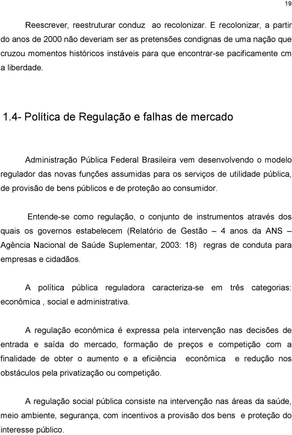 4- Política de Regulação e falhas de mercado Administração Pública Federal Brasileira vem desenvolvendo o modelo regulador das novas funções assumidas para os serviços de utilidade pública, de