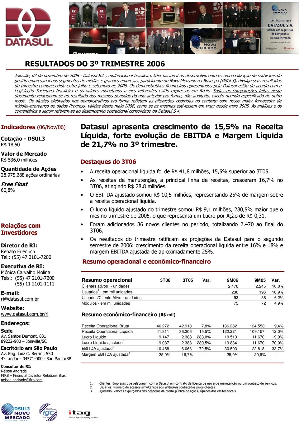 , multinacional brasileira, líder nacional no desenvolvimento e comercialização de softwares de gestão empresarial nos segmentos de médias e grandes empresas, participante do Novo Mercado da Bovespa