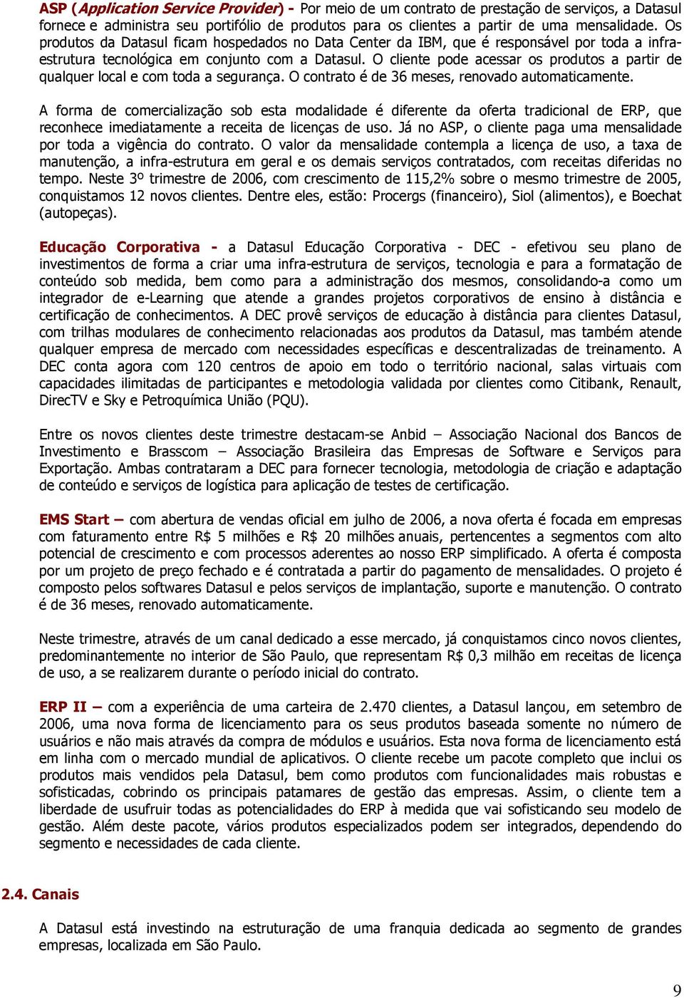 O cliente pode acessar os produtos a partir de qualquer local e com toda a segurança. O contrato é de 36 meses, renovado automaticamente.