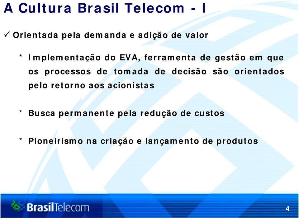 de decisão são orientados pelo retorno aos acionistas * Busca permanente