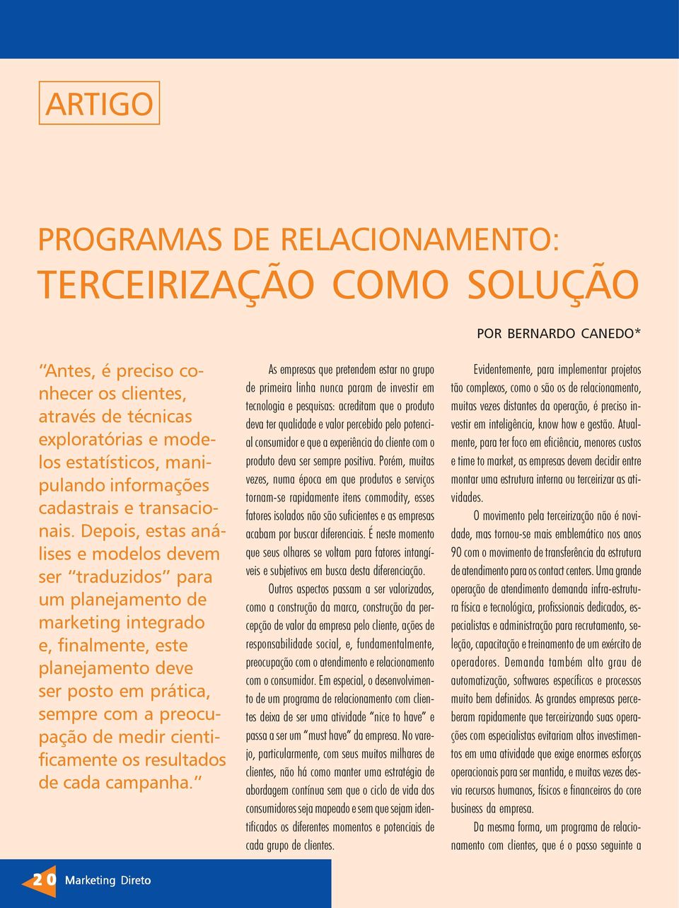 Depois, estas análises e modelos devem ser traduzidos para um planejamento de marketing integrado e, finalmente, este planejamento deve ser posto em prática, sempre com a preocupação de medir