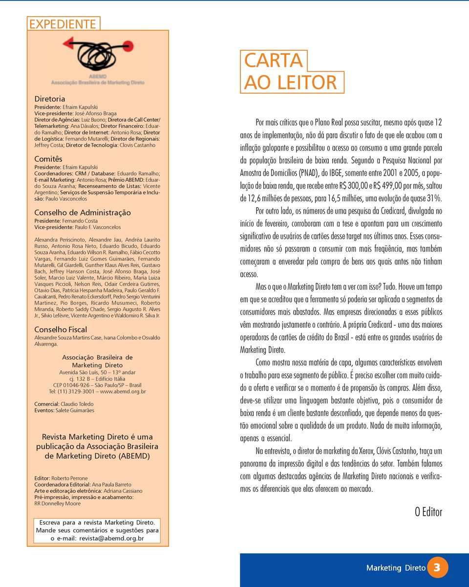 Coordenadores: CRM / Database: Eduardo Ramalho; E-mail Marketing: Antonio Rosa; Prêmio ABEMD: Eduardo Souza Aranha; Recenseamento de Listas: Vicente Argentino; Serviços de Suspensão Temporária e