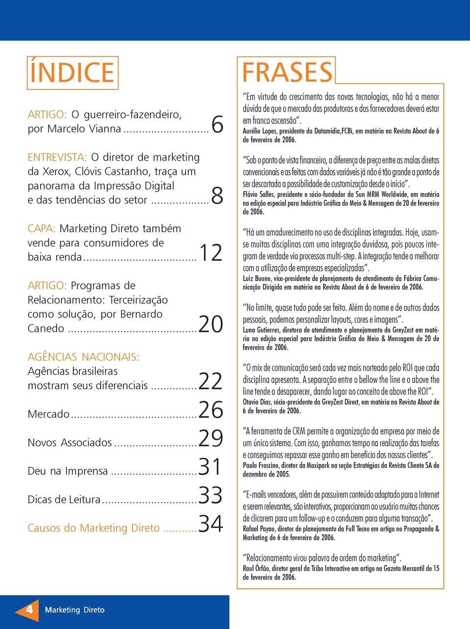 ..20 AGÊNCIAS NACIONAIS: Agências brasileiras mostram seus diferenciais...22 Mercado...26 Novos Associados...29 Deu na Imprensa...31 Dicas de Leitura...33 Causos do Marketing Direto.