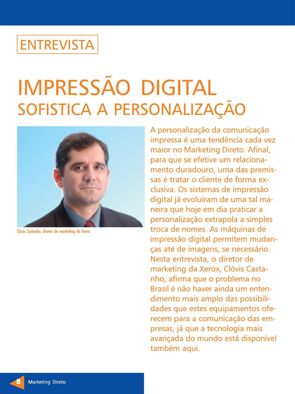 Os sistemas de impressão digital já evoluíram de uma tal maneira que hoje em dia praticar a personalização extrapola a simples troca de nomes.