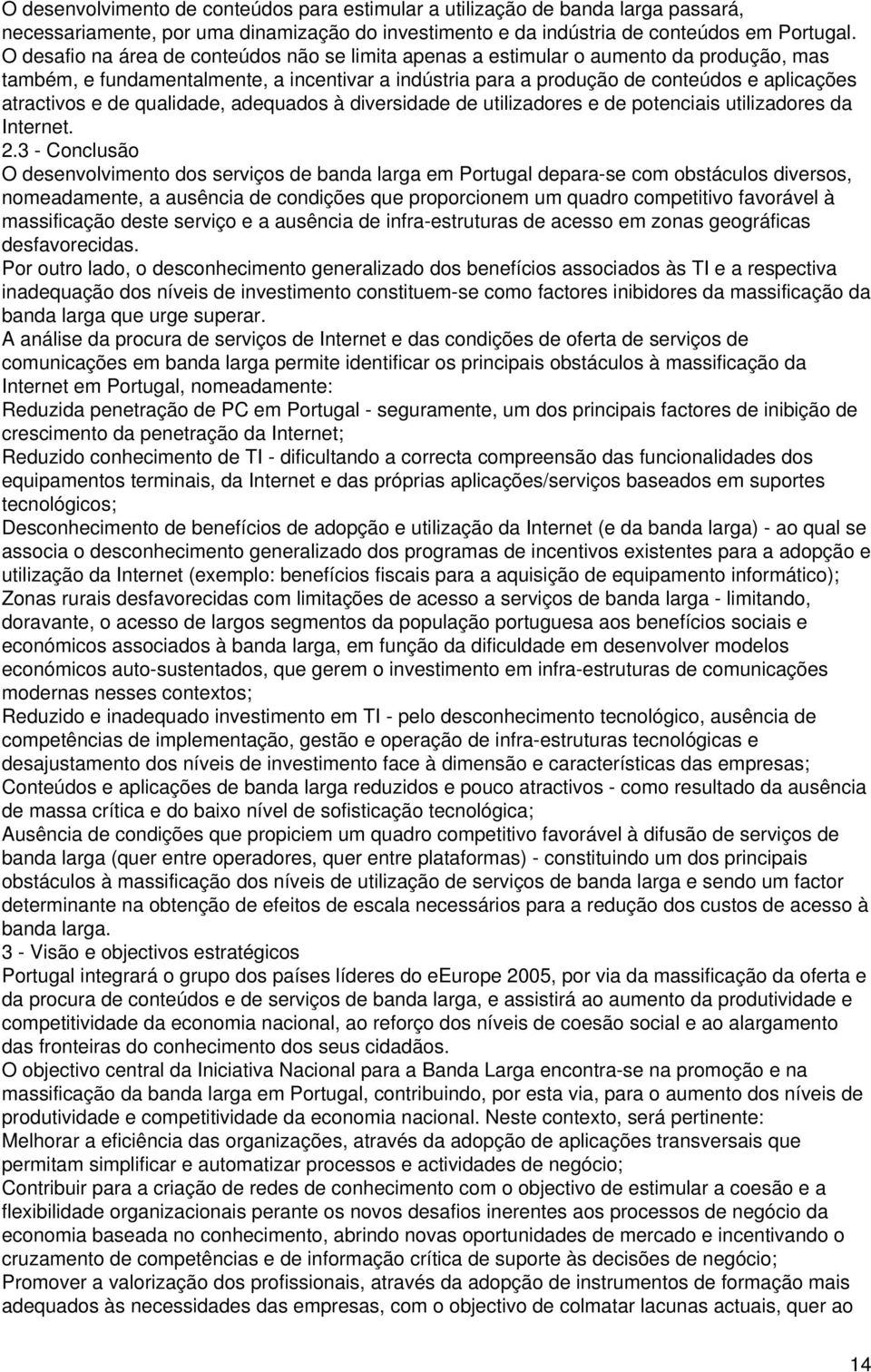 de qualidade, adequados à diversidade de utilizadores e de potenciais utilizadores da Internet. 2.