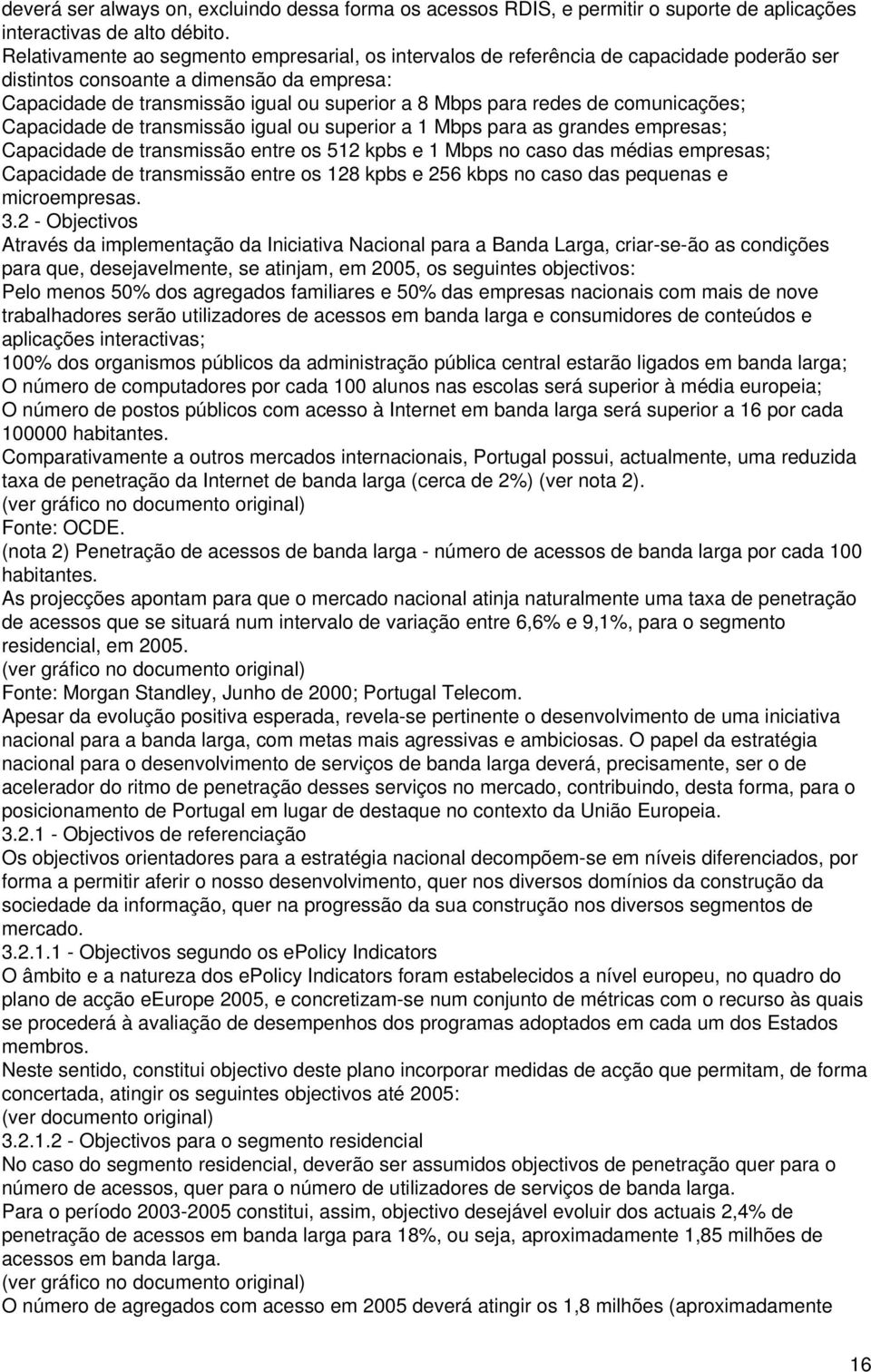 de comunicações; Capacidade de transmissão igual ou superior a 1 Mbps para as grandes empresas; Capacidade de transmissão entre os 512 kpbs e 1 Mbps no caso das médias empresas; Capacidade de