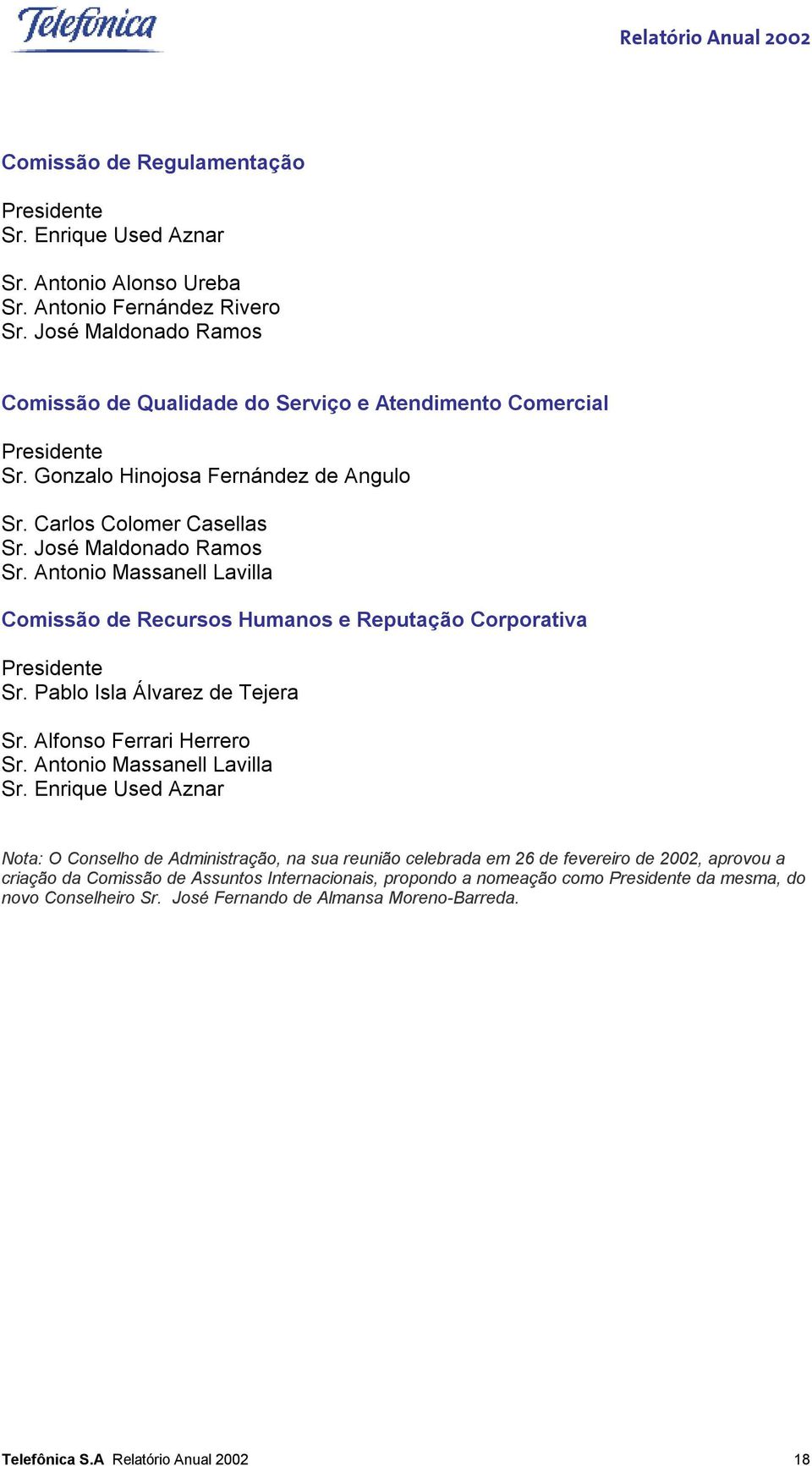 Antonio Massanell Lavilla Comissão de Recursos Humanos e Reputação Corporativa Presidente Sr. Pablo Isla Álvarez de Tejera Sr. Alfonso Ferrari Herrero Sr. Antonio Massanell Lavilla Sr.