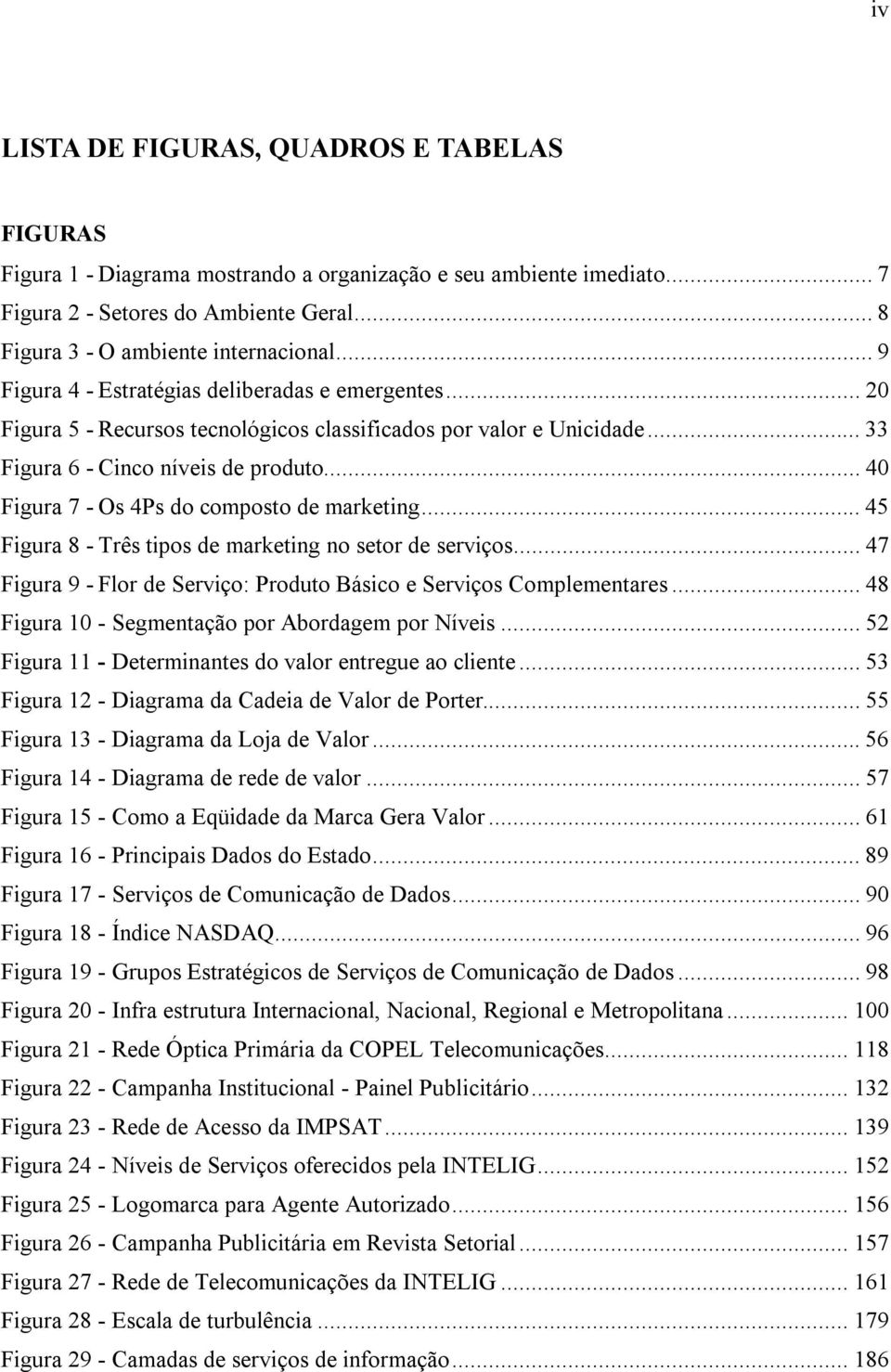 .. 40 Figura 7 - Os 4Ps do composto de marketing... 45 Figura 8 - Três tipos de marketing no setor de serviços... 47 Figura 9 - Flor de Serviço: Produto Básico e Serviços Complementares.