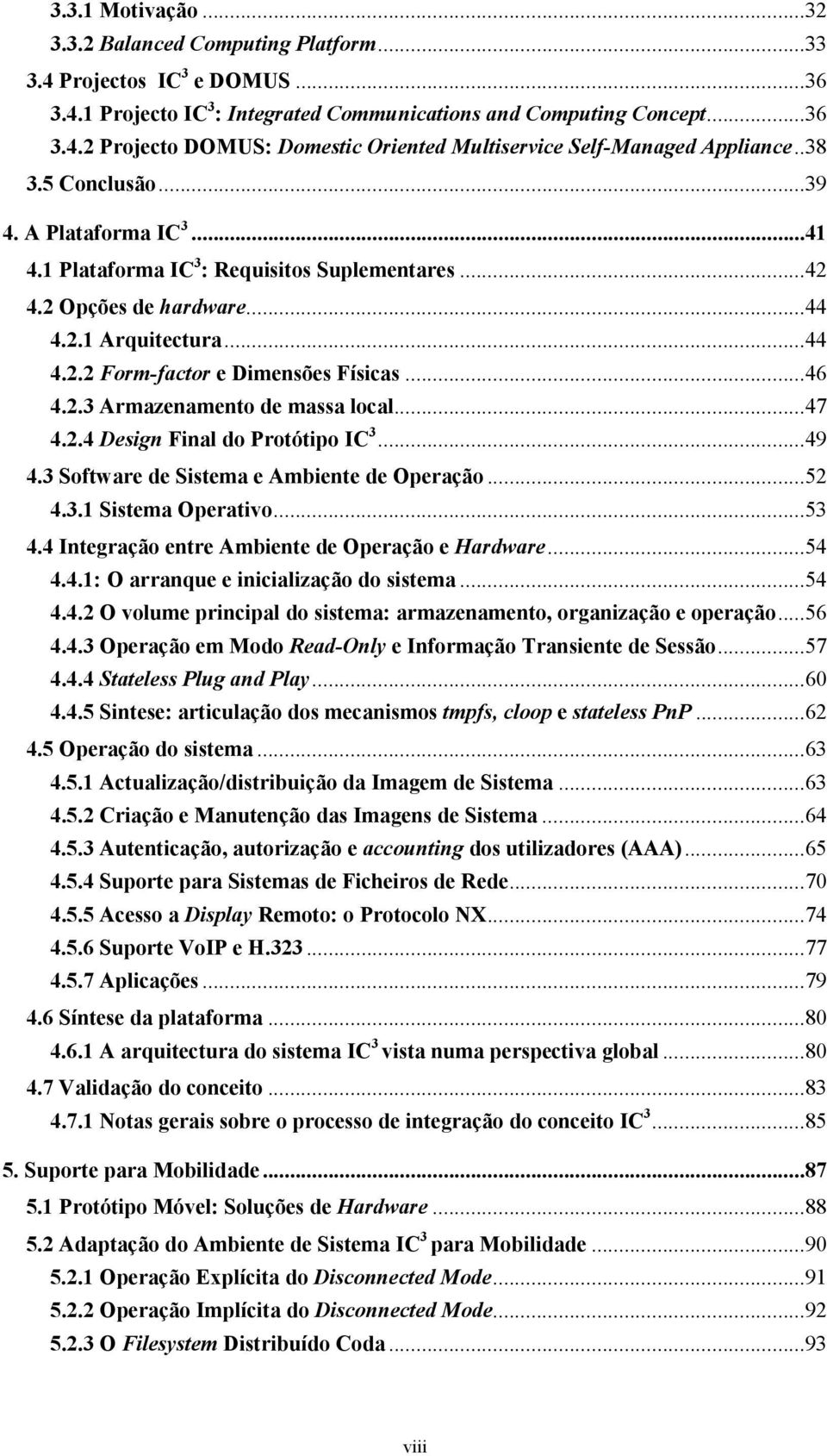 ..47 4.2.4 Design Final do Protótipo IC 3...49 4.3 Software de Sistema e Ambiente de Operação...52 4.3.1 Sistema Operativo...53 4.4 Integração entre Ambiente de Operação e Hardware...54 4.4.1: O arranque e inicialização do sistema.