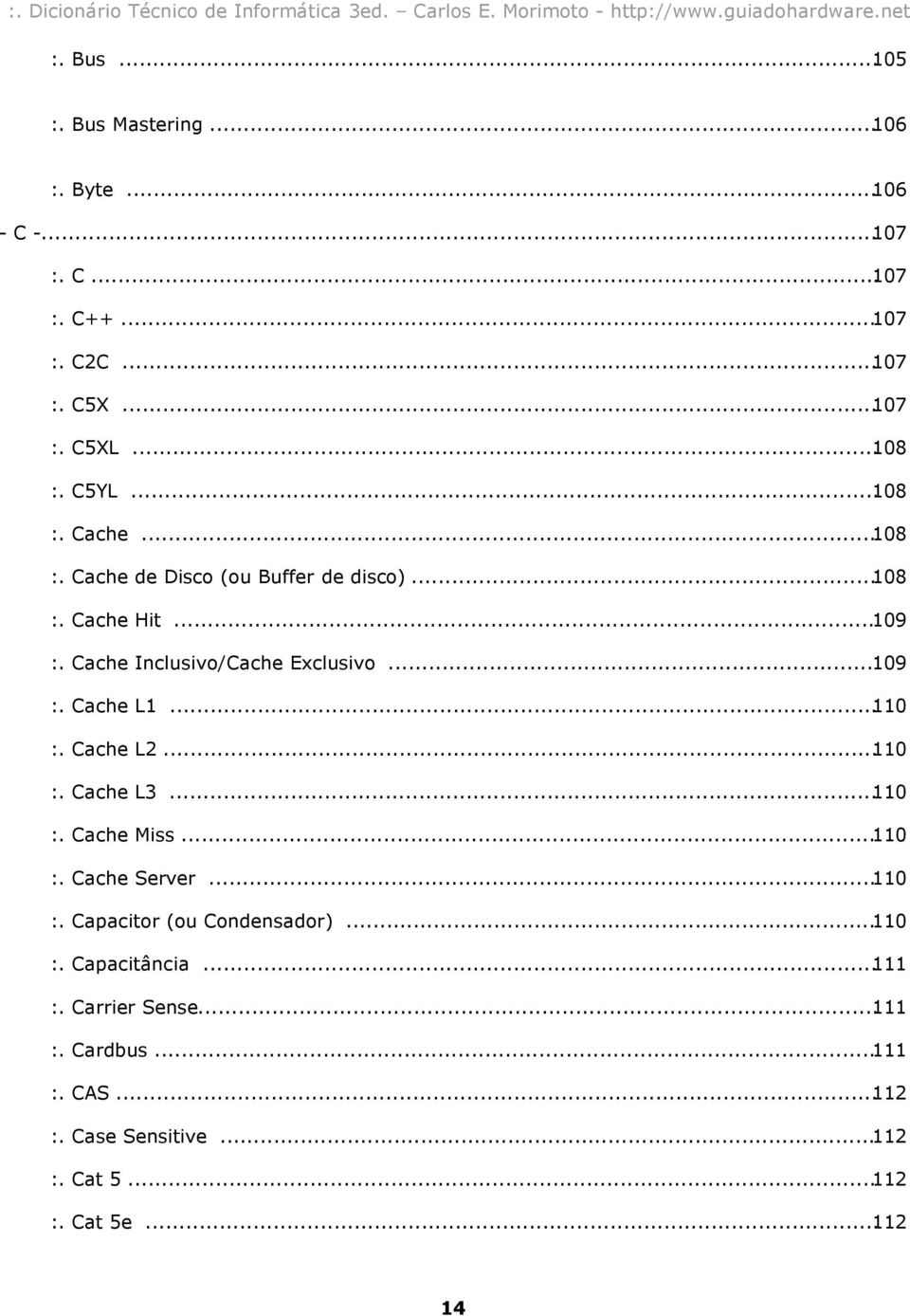 ..110 :. Cache L2...110 :. Cache L3...110 :. Cache Miss...110 :. Cache Server...110 :. Capacitor (ou Condensador)...110 :. Capacitância.