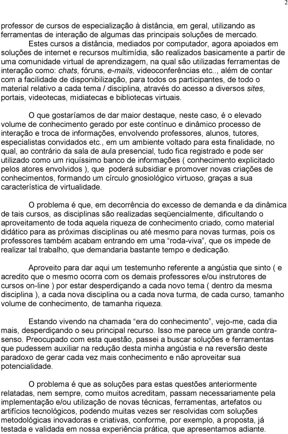 são utilizadas ferramentas de interação como: chats, fóruns, e-mails, videoconferências etc.