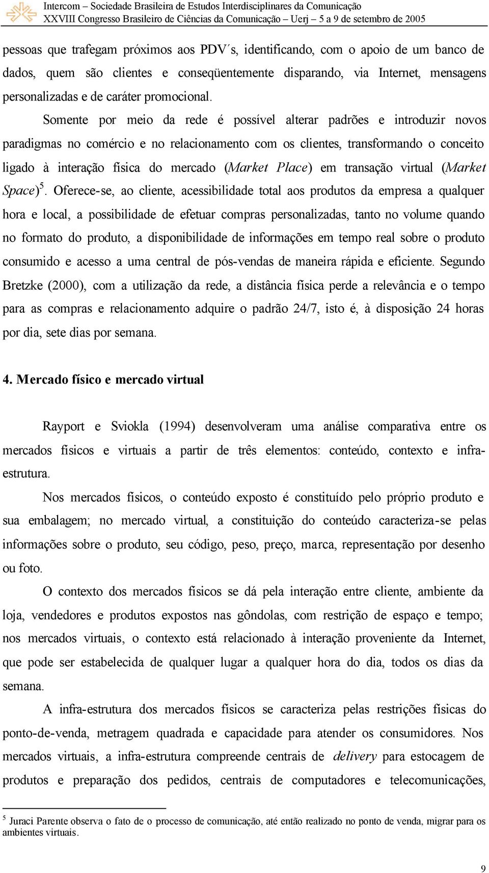 Somente por meio da rede é possível alterar padrões e introduzir novos paradigmas no comércio e no relacionamento com os clientes, transformando o conceito ligado à interação física do mercado