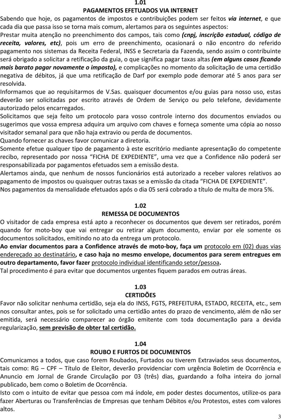 do referido pagamento nos sistemas da Receita Federal, INSS e Secretaria da Fazenda, sendo assim o contribuinte será obrigado a solicitar a retificação da guia, o que significa pagar taxas altas (em