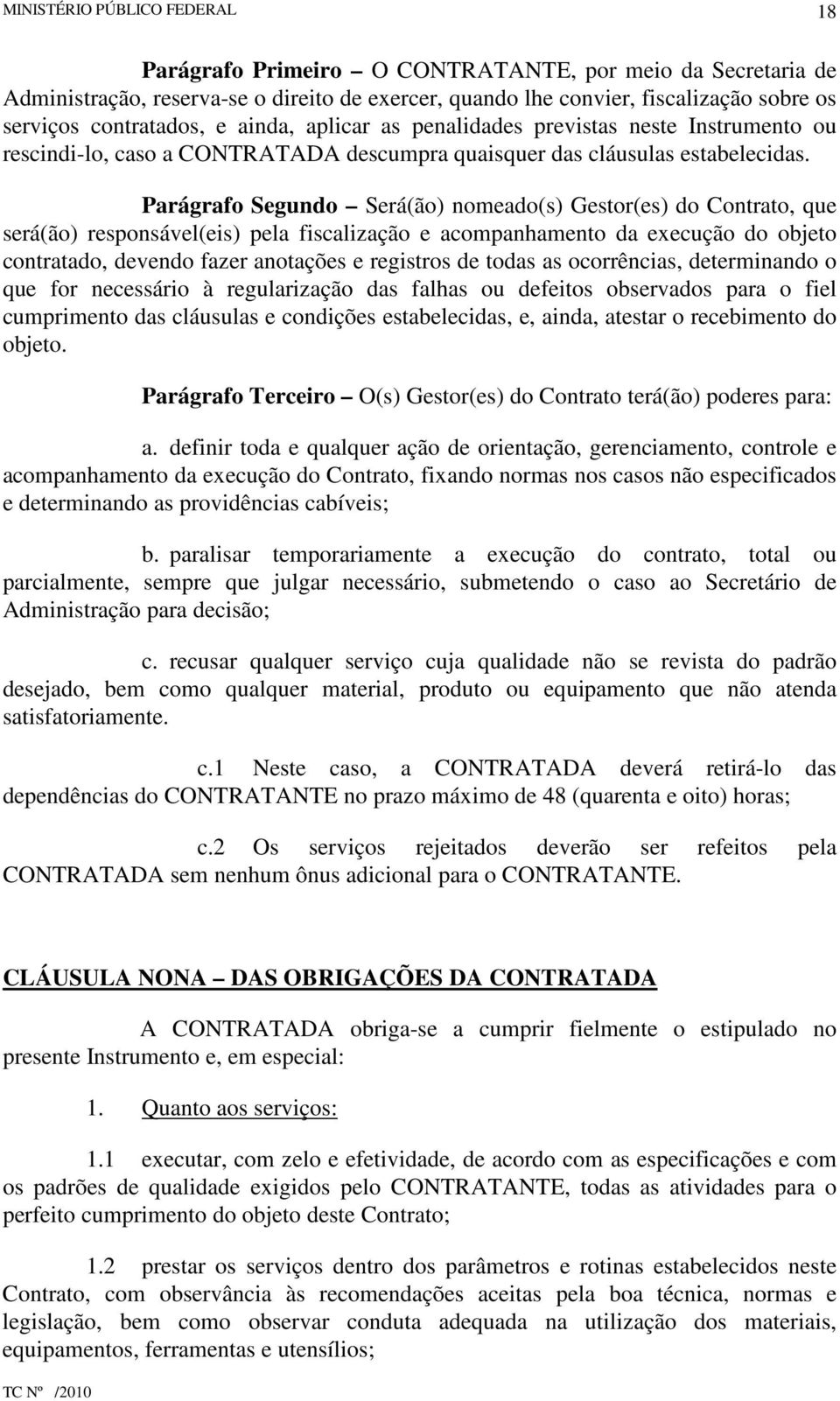 Parágrafo Segundo Será(ão) nomeado(s) Gestor(es) do Contrato, que será(ão) responsável(eis) pela fiscalização e acompanhamento da execução do objeto contratado, devendo fazer anotações e registros de