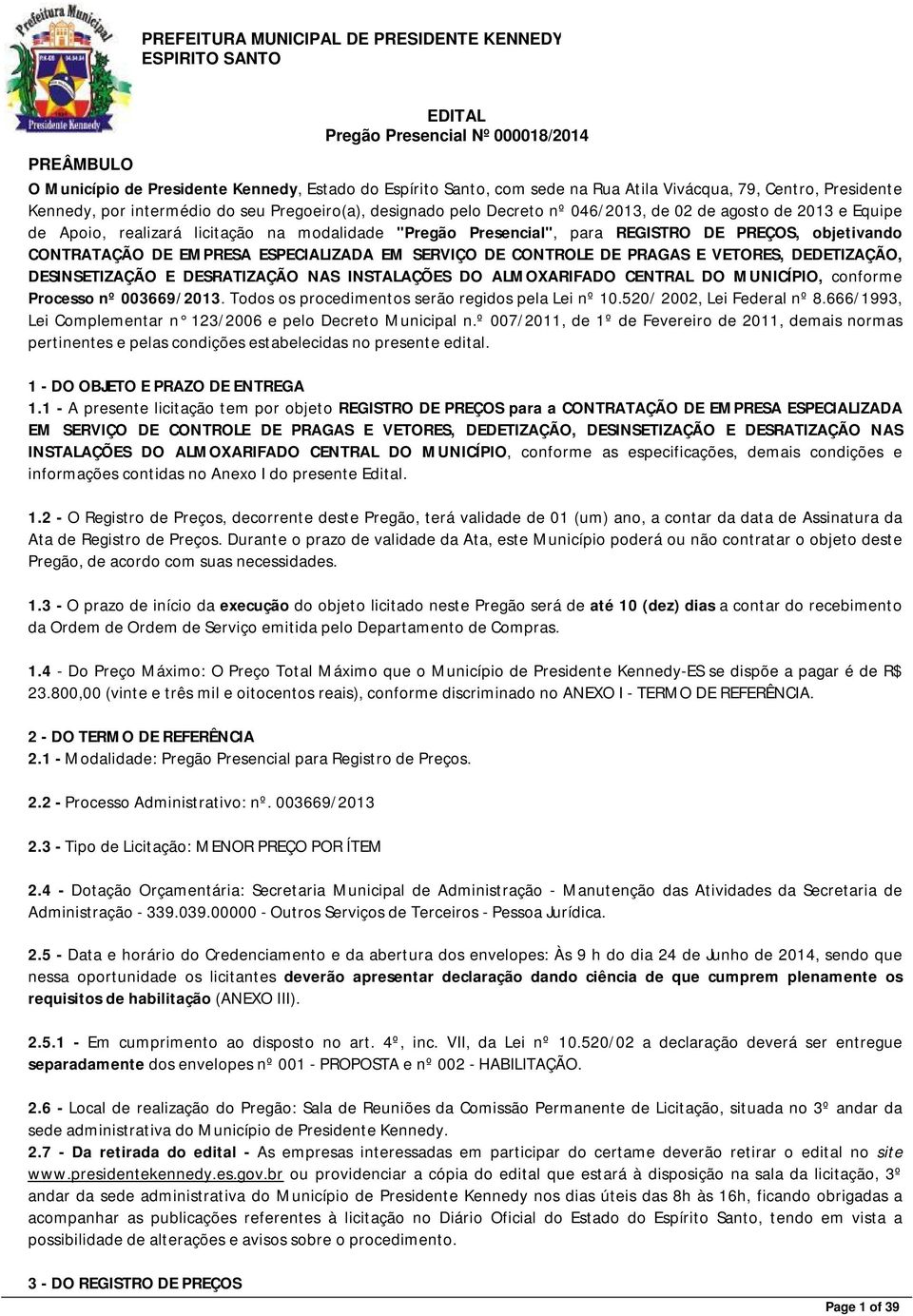 CONTROLE DE PRAGAS E VETORES, DEDETIZAÇÃO, DESINSETIZAÇÃO E DESRATIZAÇÃO NAS INSTALAÇÕES DO ALMOXARIFADO CENTRAL DO MUNICÍPIO, conforme Processo nº 003669/2013.