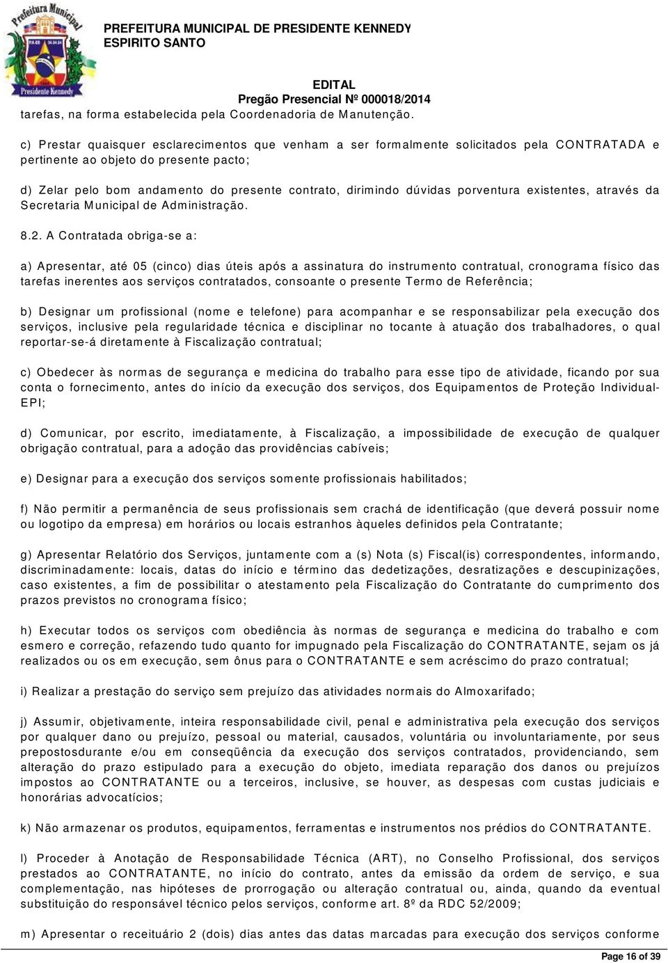 dirimindo dúvidas porventura existentes, através da S ecretaria Municipal de Administração. 8.2.