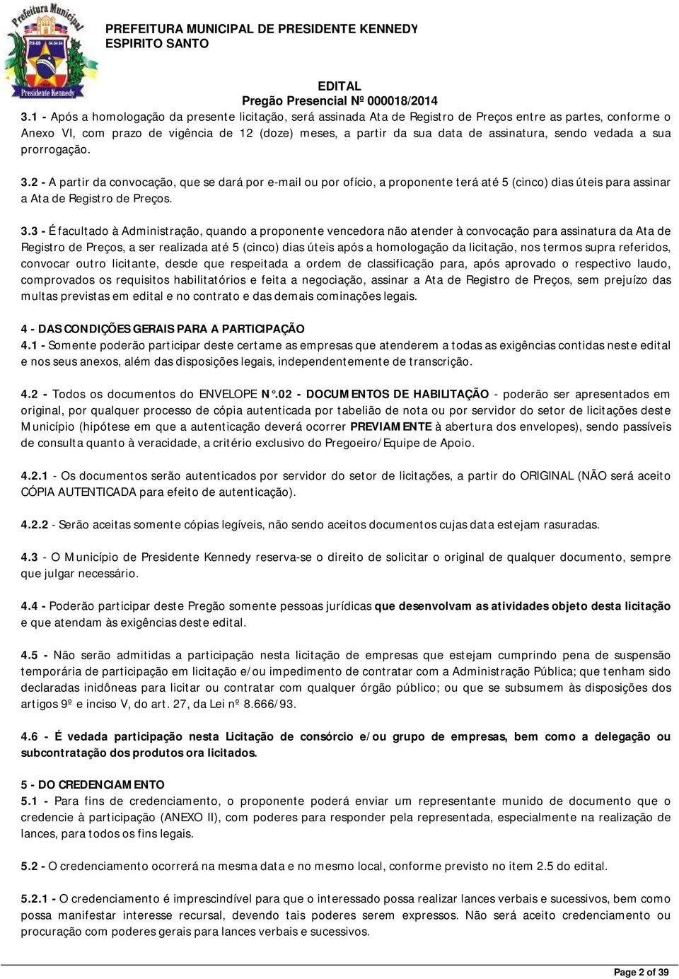 2 - A partir da convocação, que se dará por e-mail ou por ofício, a proponente terá até 5 (cinco) dias úteis para assinar a Ata de Registro de Preços. 3.