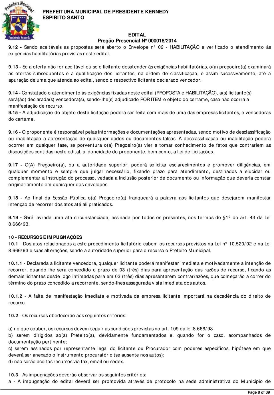 classificação, e assim sucessivamente, até a apuração de uma que atenda ao edital, sendo o respectivo licitante declarado vencedor. 9.