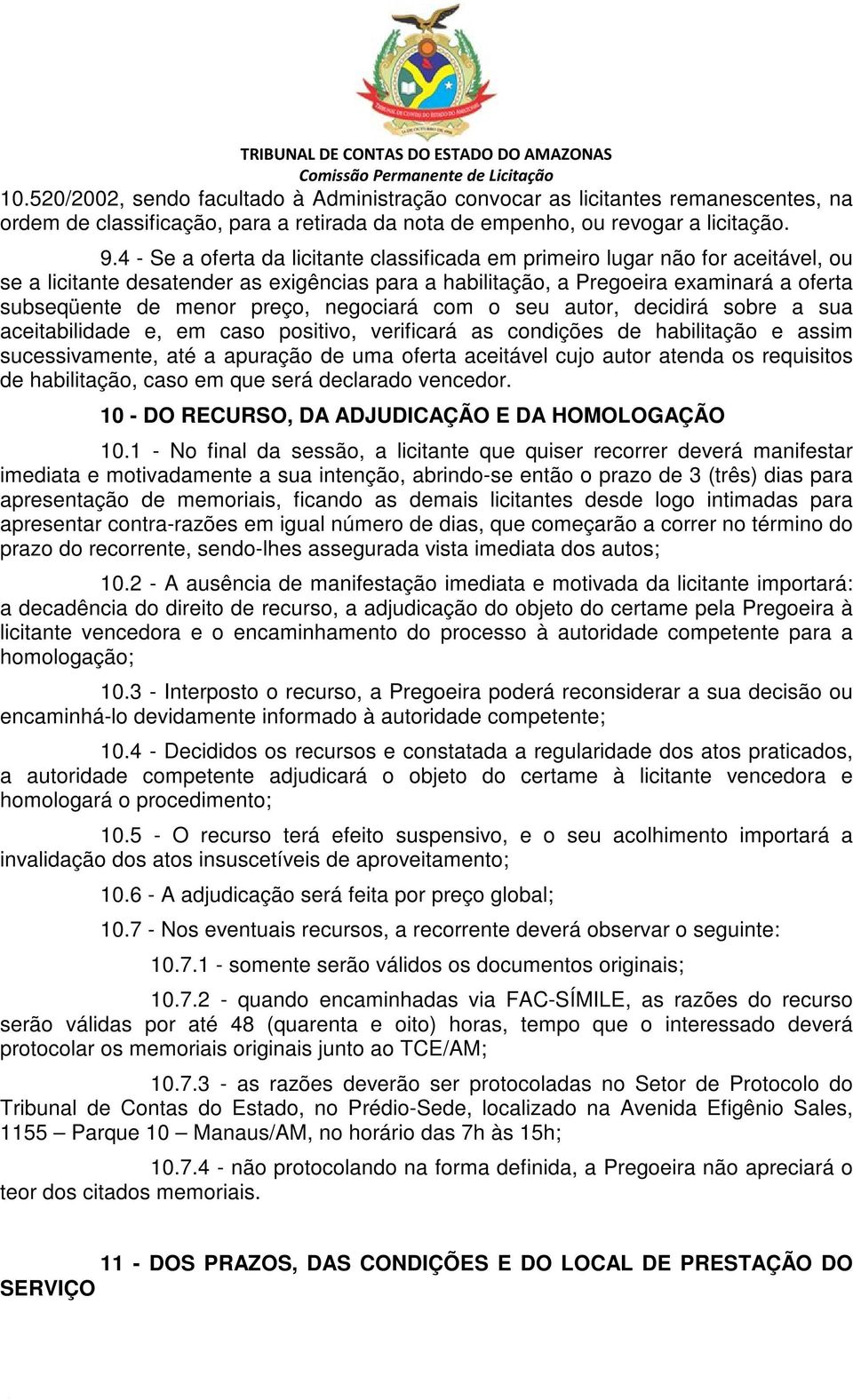 preço, negociará com o seu autor, decidirá sobre a sua aceitabilidade e, em caso positivo, verificará as condições de habilitação e assim sucessivamente, até a apuração de uma oferta aceitável cujo