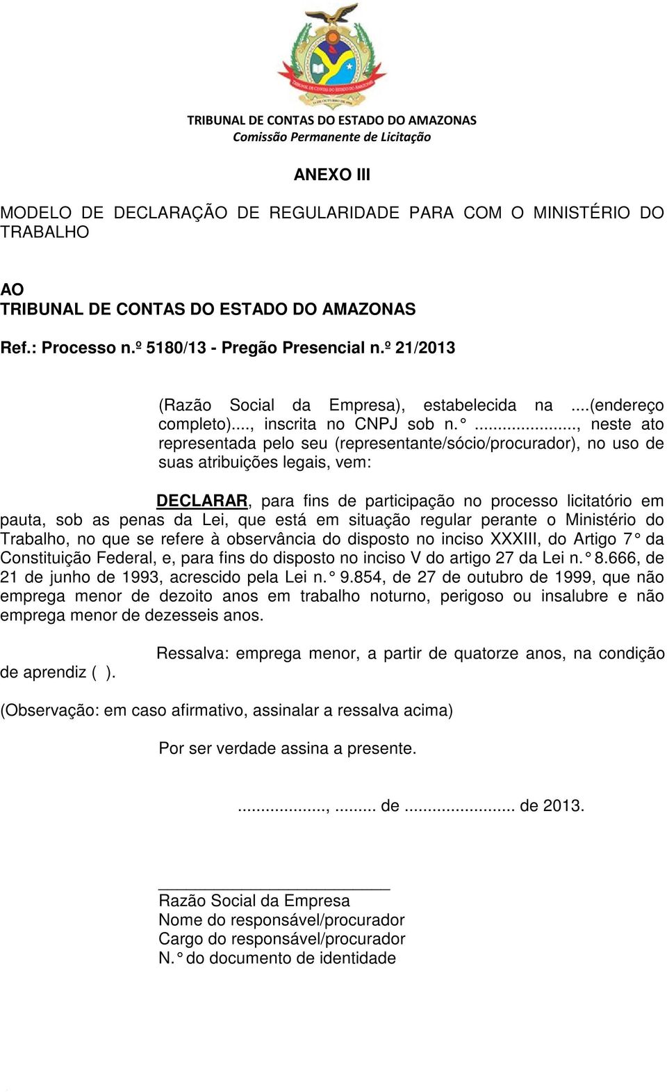 ..., neste ato representada pelo seu (representante/sócio/procurador), no uso de suas atribuições legais, vem: DECLARAR, para fins de participação no processo licitatório em pauta, sob as penas da