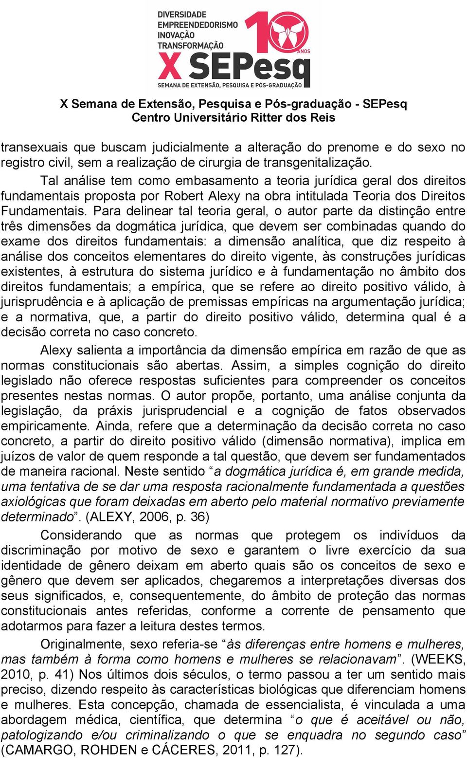 Para delinear tal teoria geral, o autor parte da distinção entre três dimensões da dogmática jurídica, que devem ser combinadas quando do exame dos direitos fundamentais: a dimensão analítica, que