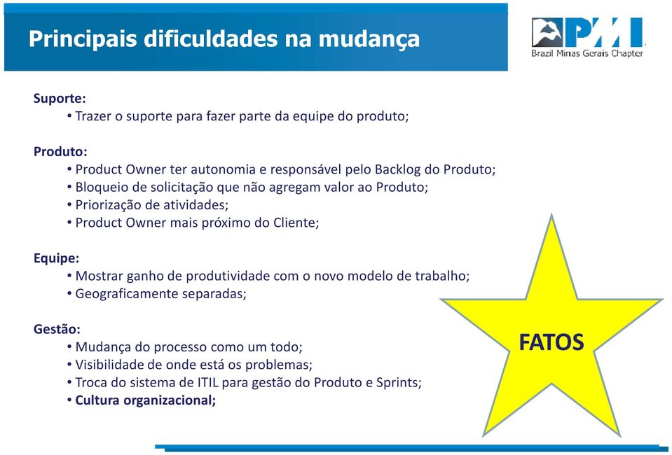 próximo do Cliente; Equipe: Mostrar ganho de produtividade com o novo modelo de trabalho; Geograficamente separadas; Gestão: Mudança do