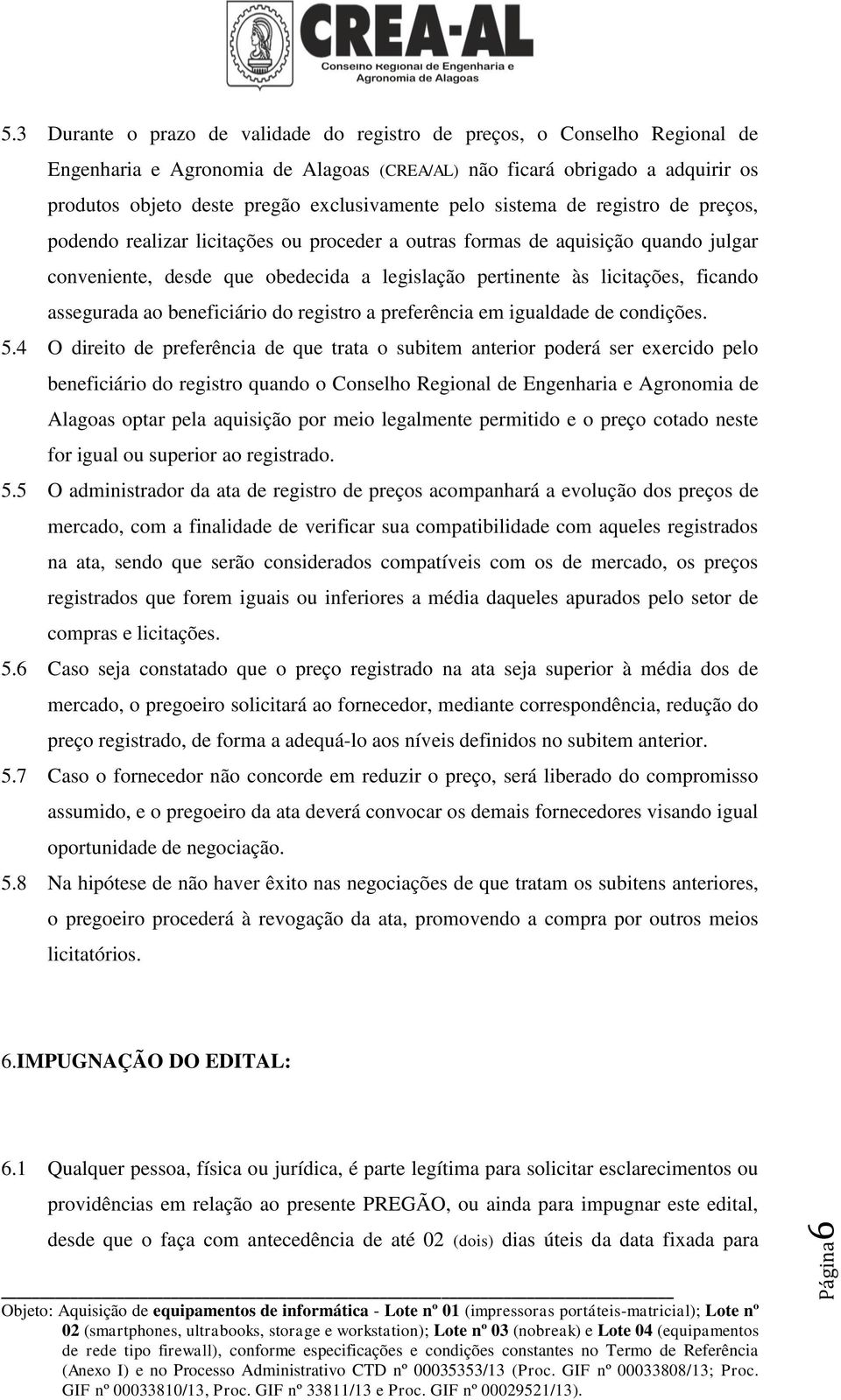 pelo sistema de registro de preços, podendo realizar licitações ou proceder a outras formas de aquisição quando julgar conveniente, desde que obedecida a legislação pertinente às licitações, ficando