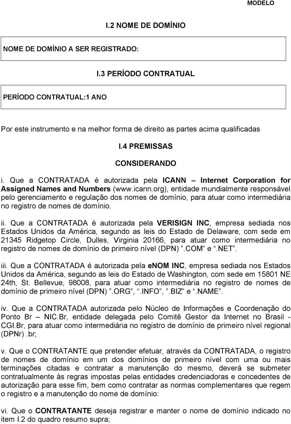 org), entidade mundialmente responsável pelo gerenciamento e regulação dos nomes de domínio, para atuar como intermediária no registro de nomes de domínio. ii.