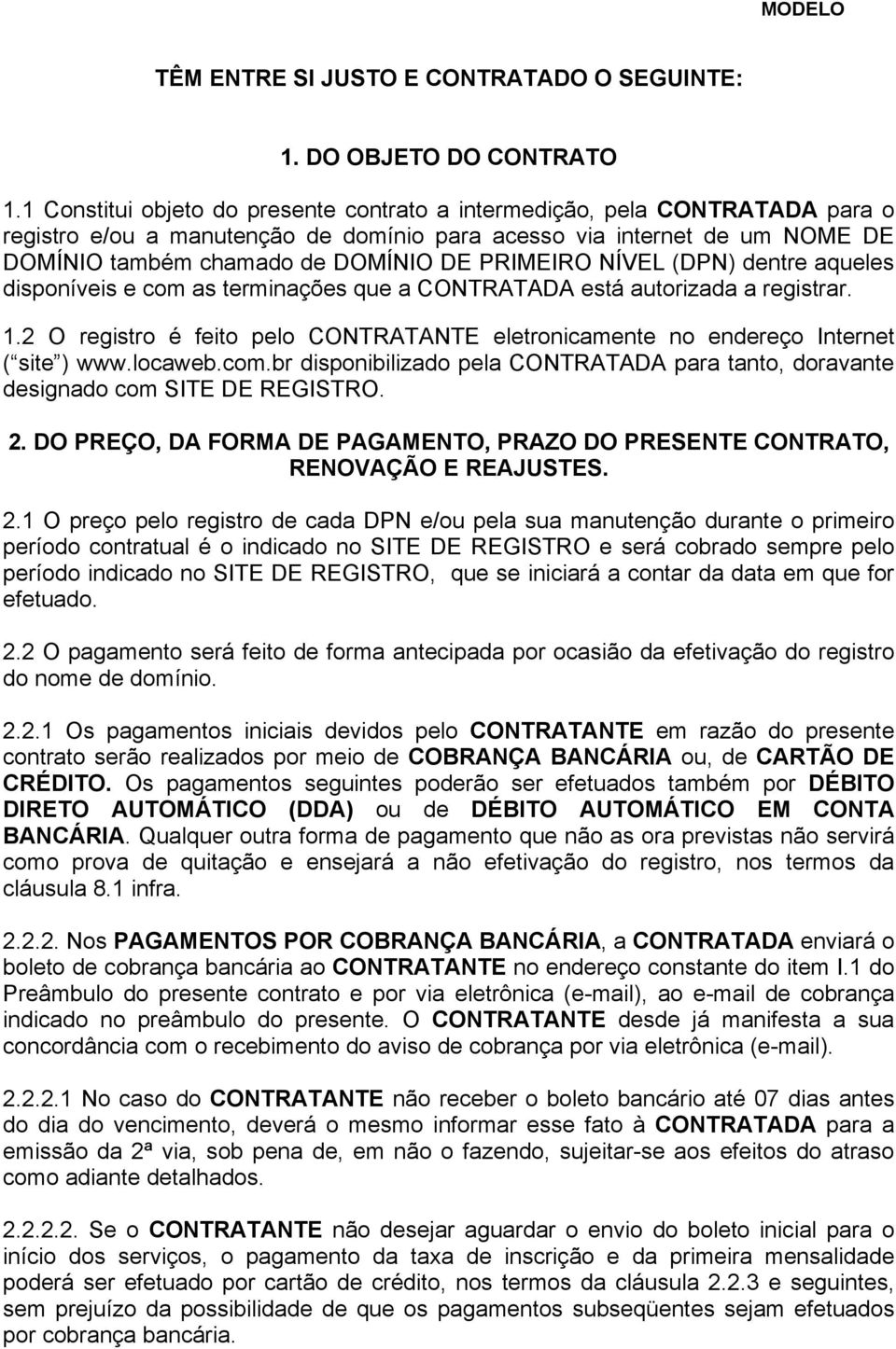 PRIMEIRO NÍVEL (DPN) dentre aqueles disponíveis e com as terminações que a CONTRATADA está autorizada a registrar. 1.