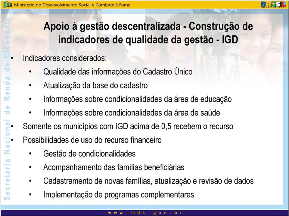 área de saúde Somente os municípios com IGD acima de 0,5 recebem o recurso Possibilidades de uso do recurso financeiro Gestão de
