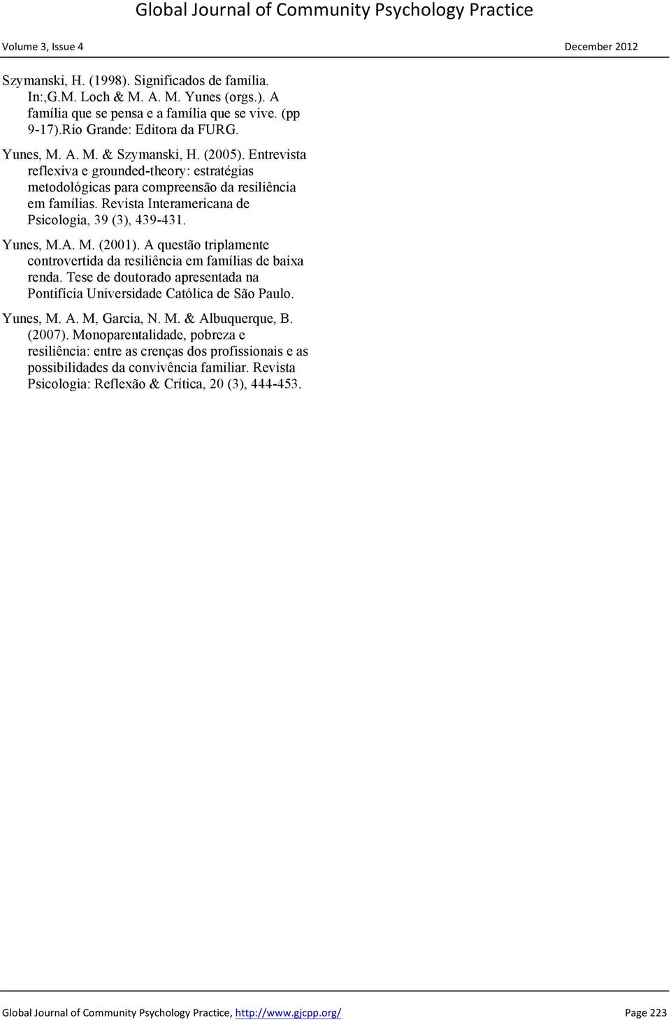 A questão triplamente controvertida da resiliência em famílias de baixa renda. Tese de doutorado apresentada na Pontifícia Universidade Católica de São Paulo. Yunes, M. A. M, Garcia, N. M. & Albuquerque, B.