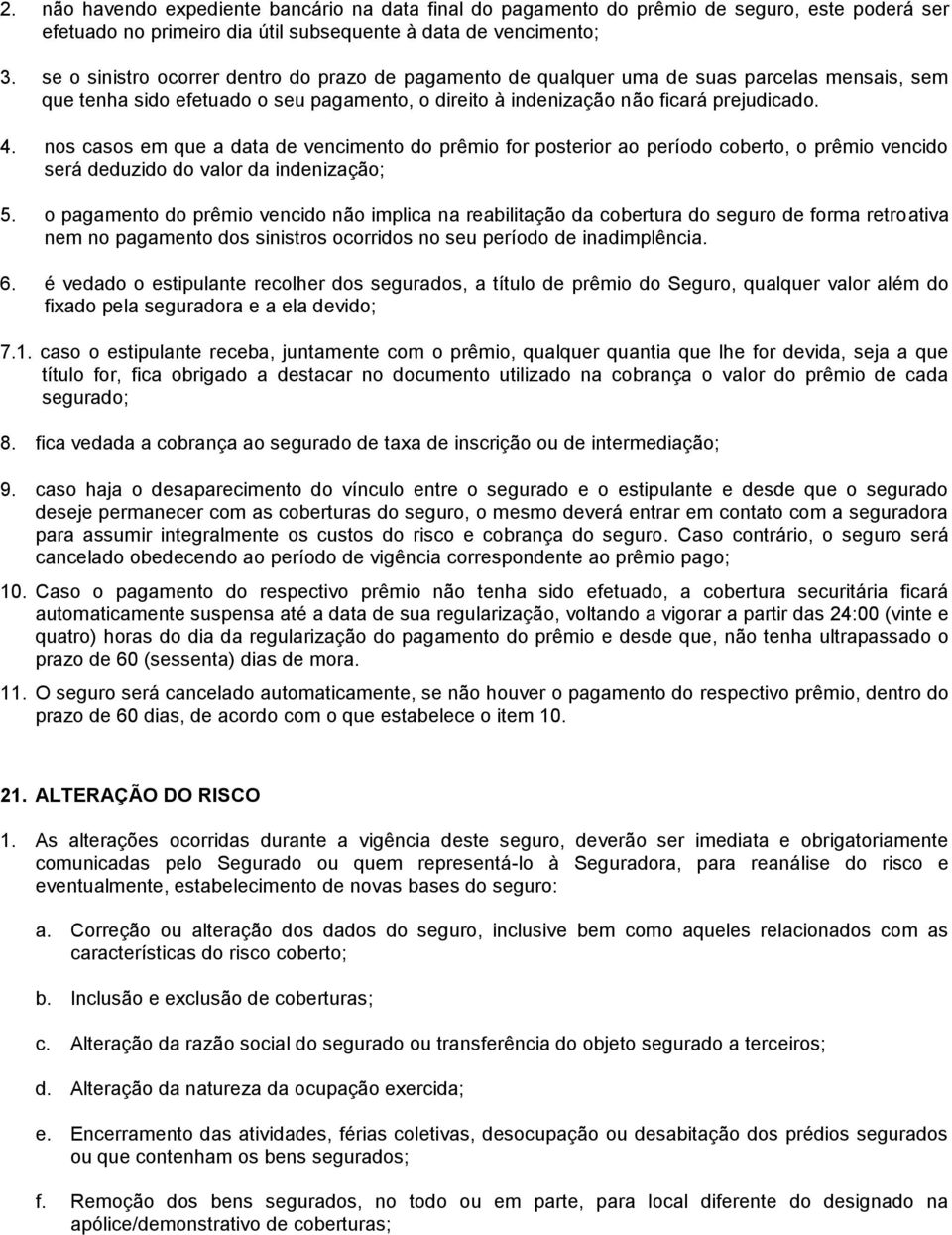 nos casos em que a data de vencimento do prêmio for posterior ao período coberto, o prêmio vencido será deduzido do valor da indenização; 5.