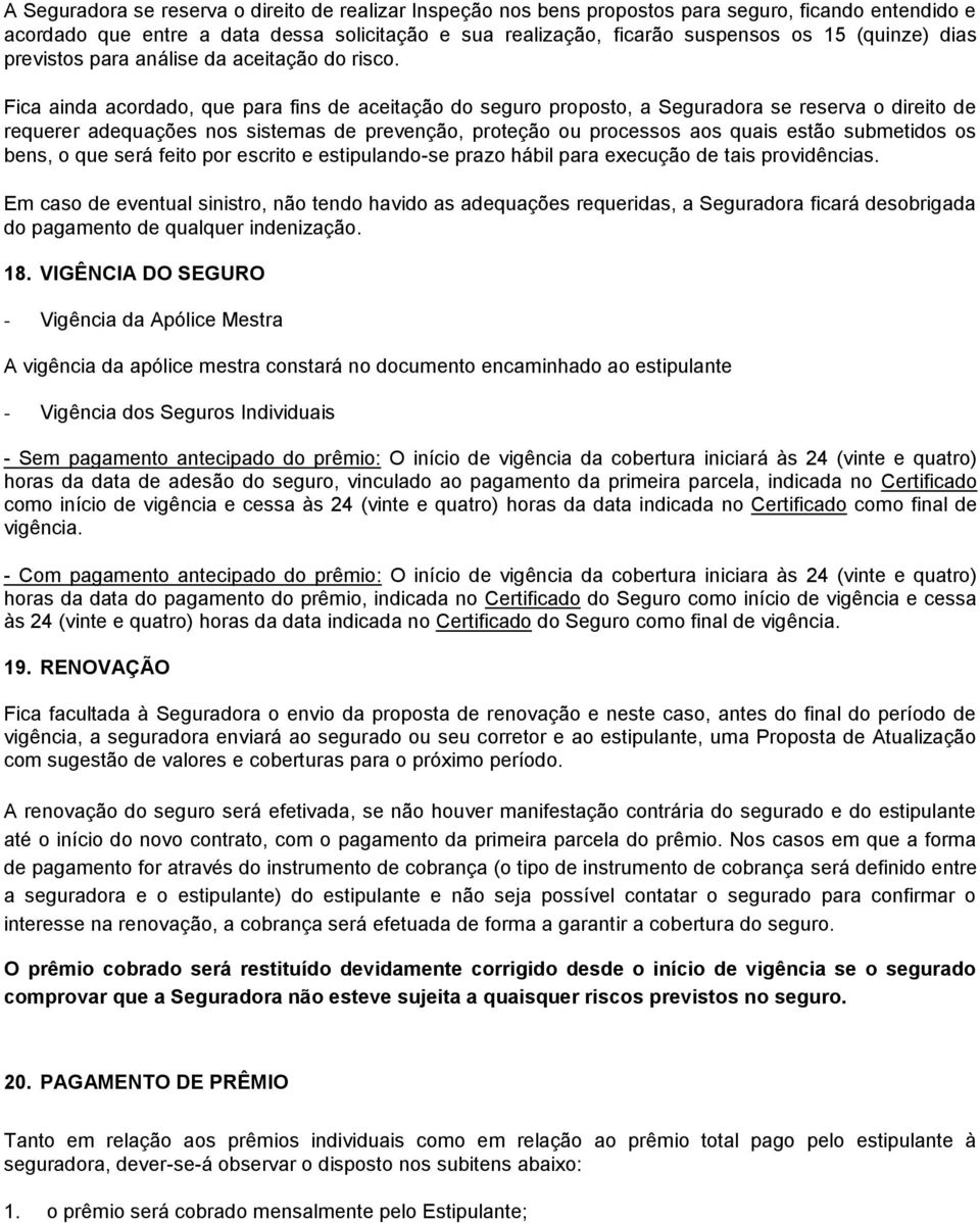 Fica ainda acordado, que para fins de aceitação do seguro proposto, a Seguradora se reserva o direito de requerer adequações nos sistemas de prevenção, proteção ou processos aos quais estão