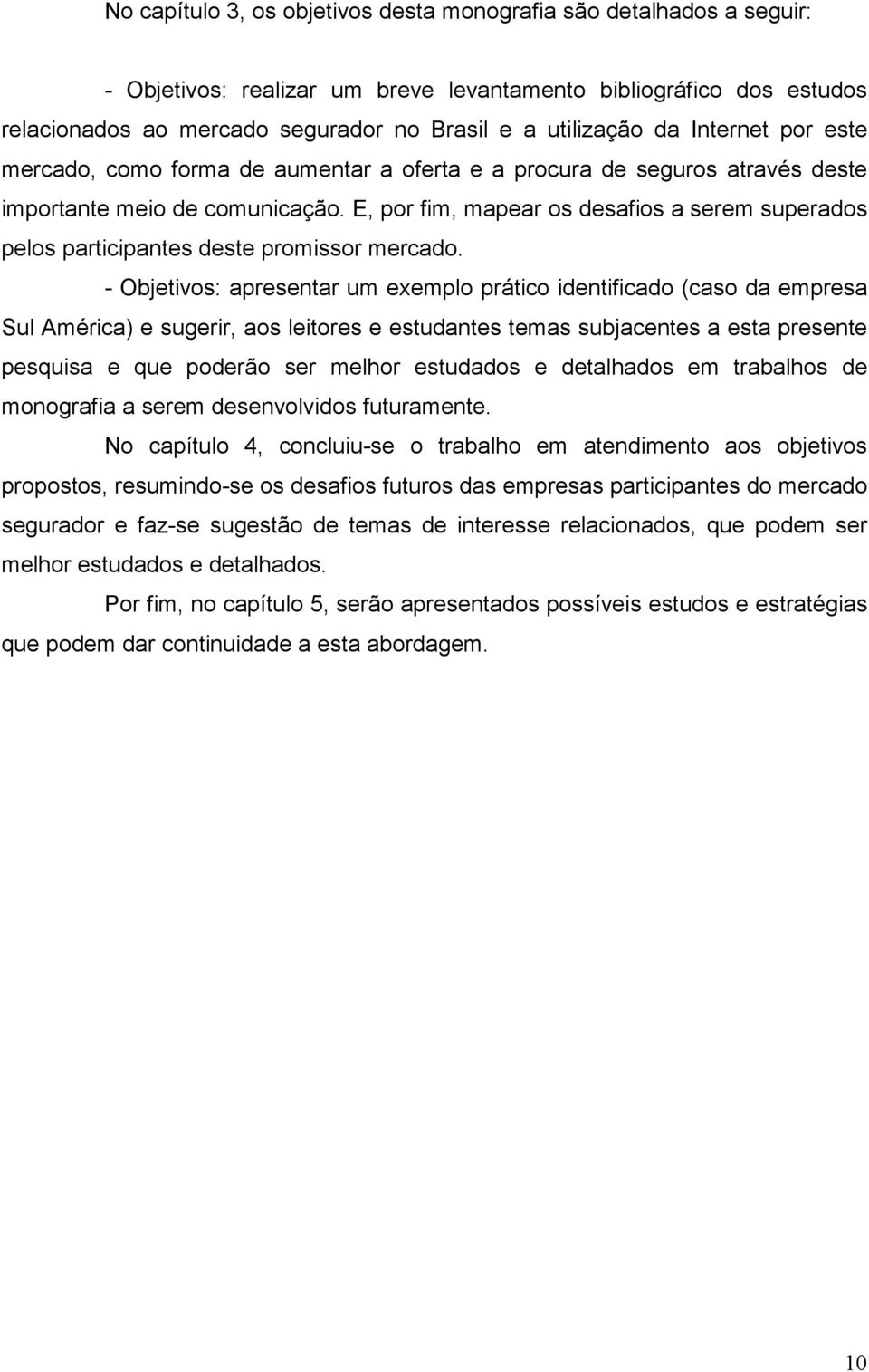 E, por fim, mapear os desafios a serem superados pelos participantes deste promissor mercado.