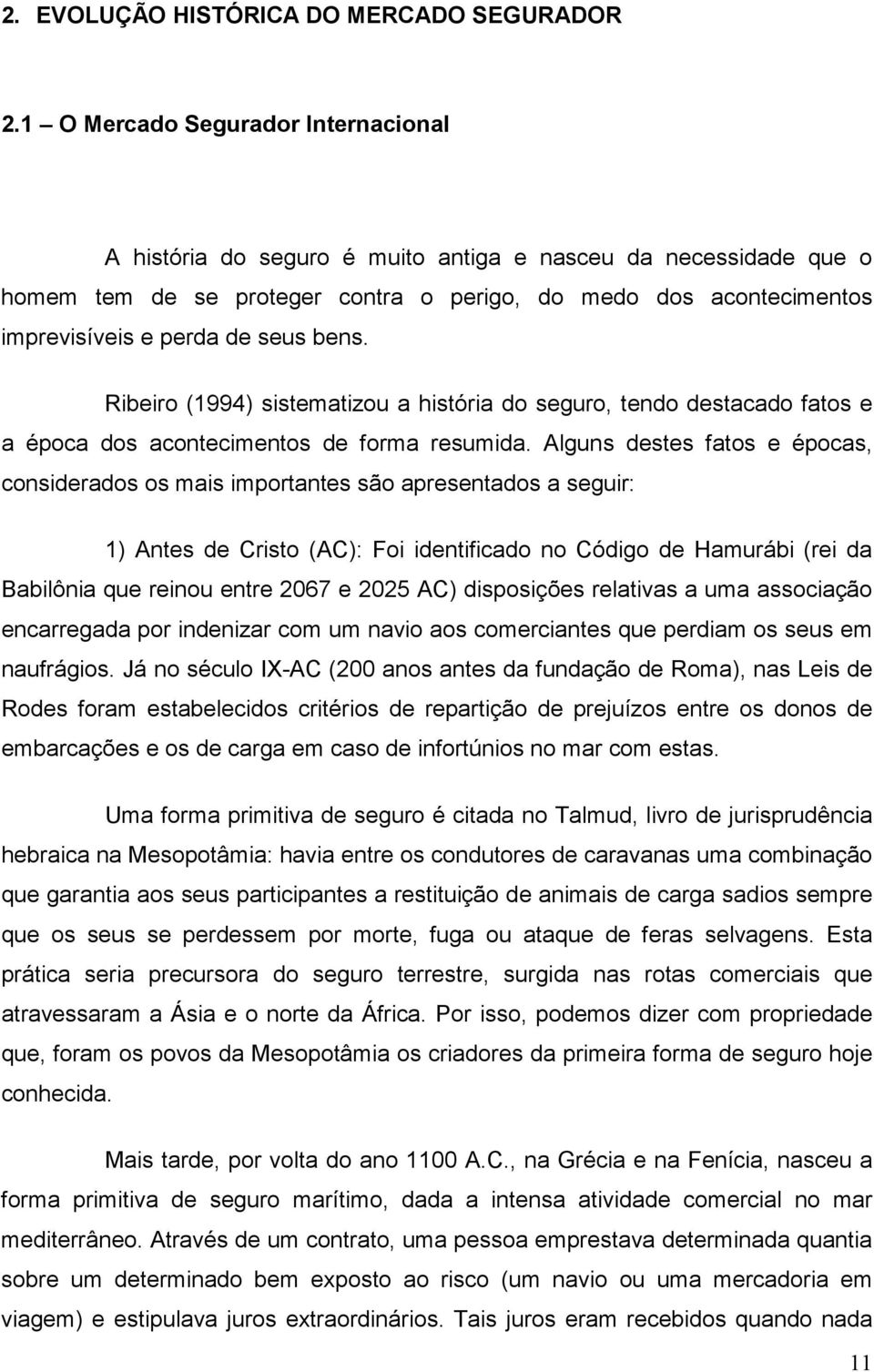 seus bens. Ribeiro (1994) sistematizou a história do seguro, tendo destacado fatos e a época dos acontecimentos de forma resumida.