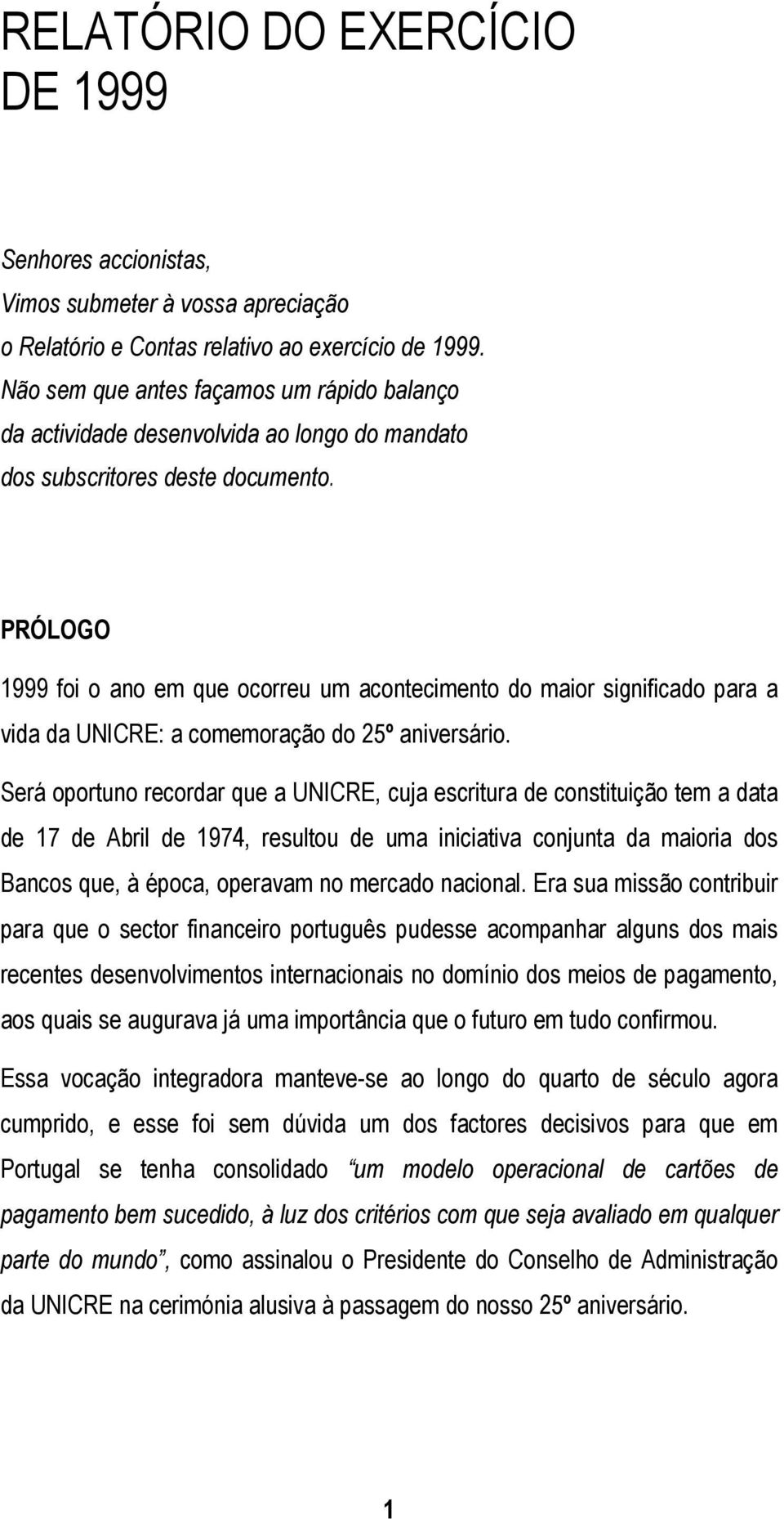 PRÓLOGO 1999 foi o ano em que ocorreu um acontecimento do maior significado para a vida da UNICRE: a comemoração do 25º aniversário.