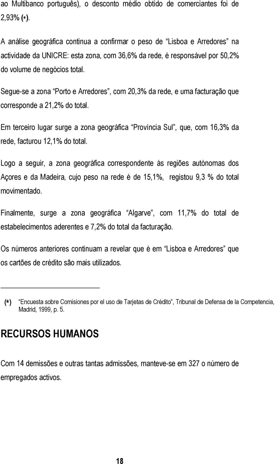 Segue-se a zona Porto e Arredores, com 20,3% da rede, e uma facturação que corresponde a 21,2% do total.