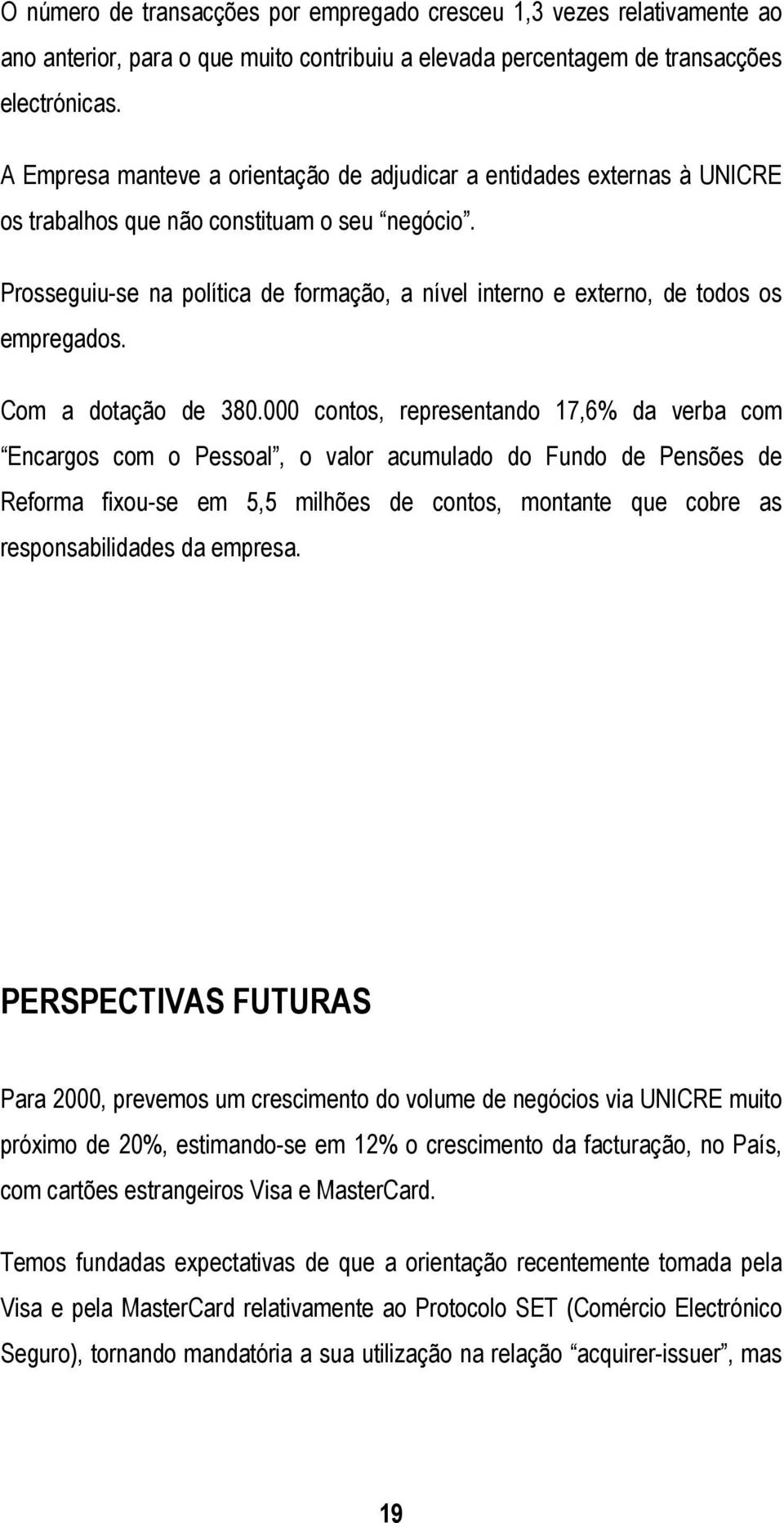 Prosseguiu-se na política de formação, a nível interno e externo, de todos os empregados. Com a dotação de 380.