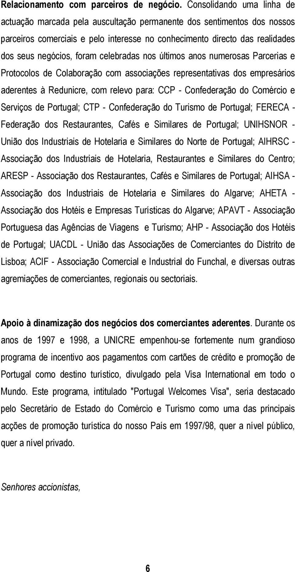 celebradas nos últimos anos numerosas Parcerias e Protocolos de Colaboração com associações representativas dos empresários aderentes à Redunicre, com relevo para: CCP - Confederação do Comércio e