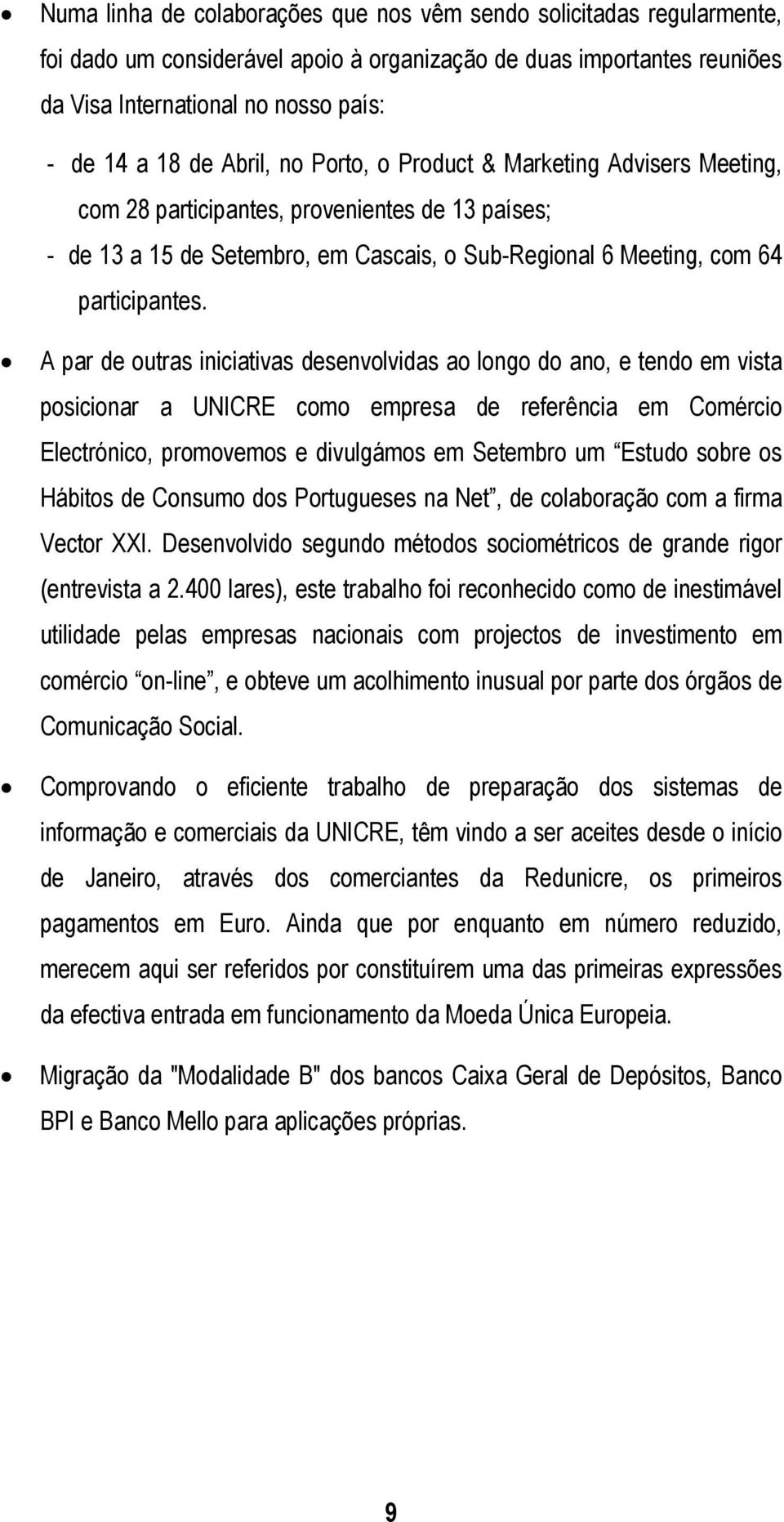 A par de outras iniciativas desenvolvidas ao longo do ano, e tendo em vista posicionar a UNICRE como empresa de referência em Comércio Electrónico, promovemos e divulgámos em Setembro um Estudo sobre