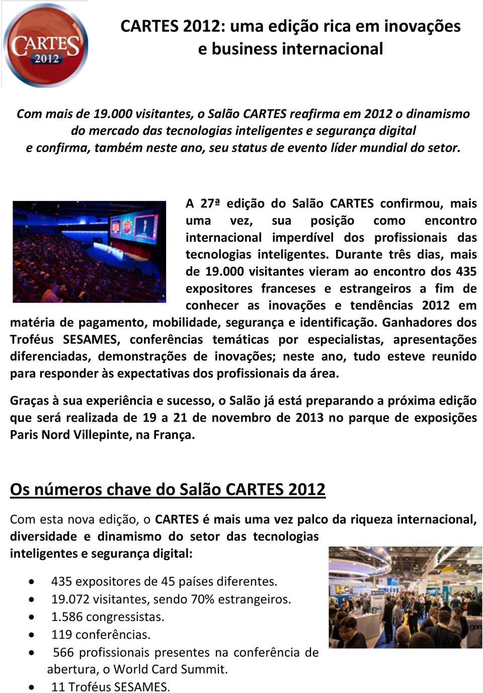 A 27ª edição do Salão CARTES confirmou, mais uma vez, sua posição como encontro internacional imperdível dos profissionais das tecnologias inteligentes. Durante três dias, mais de 19.