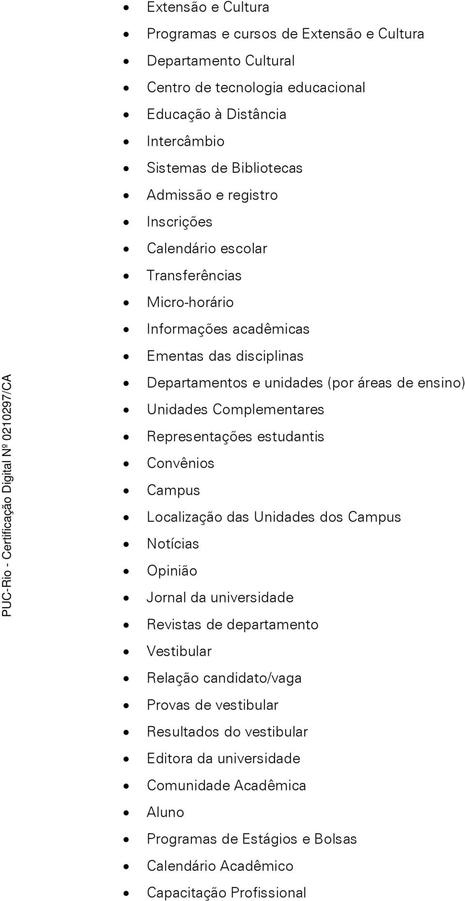 Unidades Complementares Representações estudantis Convênios Campus Localização das Unidades dos Campus Notícias Opinião Jornal da universidade Revistas de departamento Vestibular