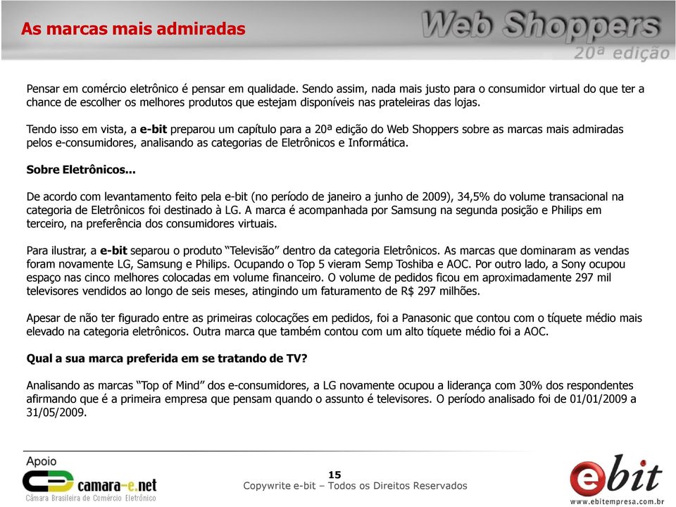 Tendo isso em vista, a e-bit preparou um capítulo para a 20ª edição do Web Shoppers sobre as marcas mais admiradas pelos e-consumidores, analisando as categorias de Eletrônicos e Informática.