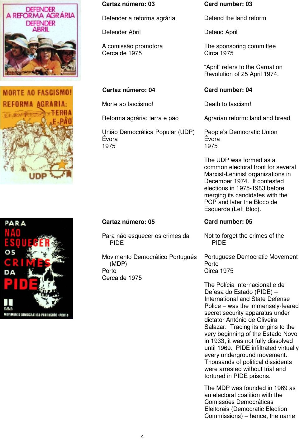 Agrarian reform: land and bread People s Democratic Union Évora 1975 The UDP was formed as a common electoral front for several Marxist-Leninist organizations in December 1974.