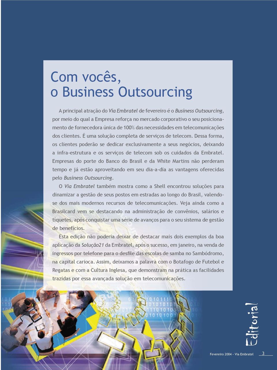 Dessa forma, os clientes poderão se dedicar exclusivamente a seus negócios, deixando a infra-estrutura e os serviços de telecom sob os cuidados da Embratel.