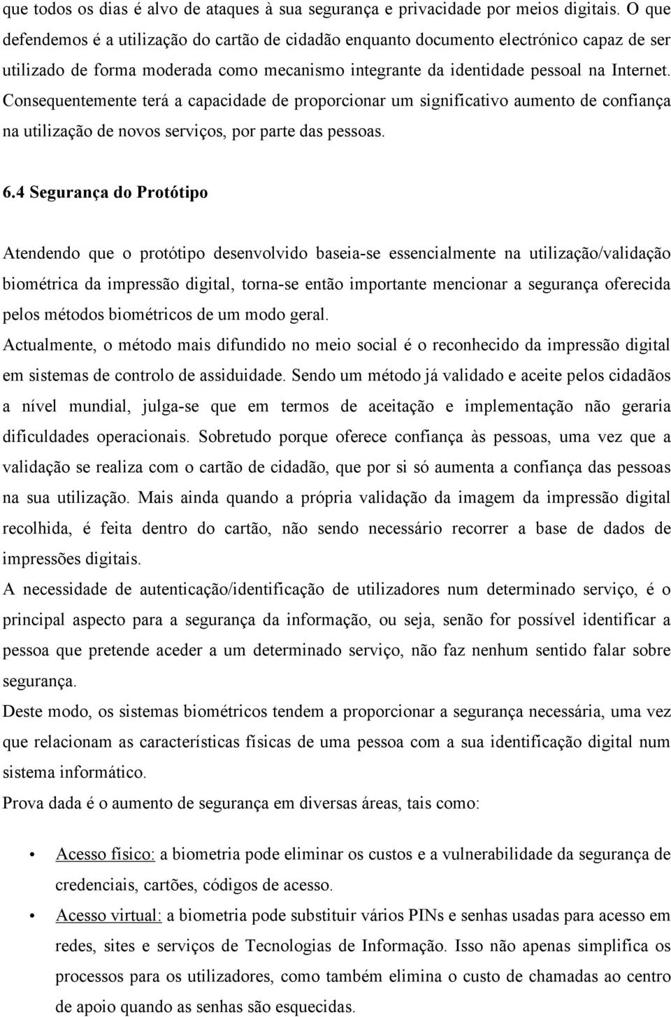 Consequentemente terá a capacidade de proporcionar um significativo aumento de confiança na utilização de novos serviços, por parte das pessoas. 6.