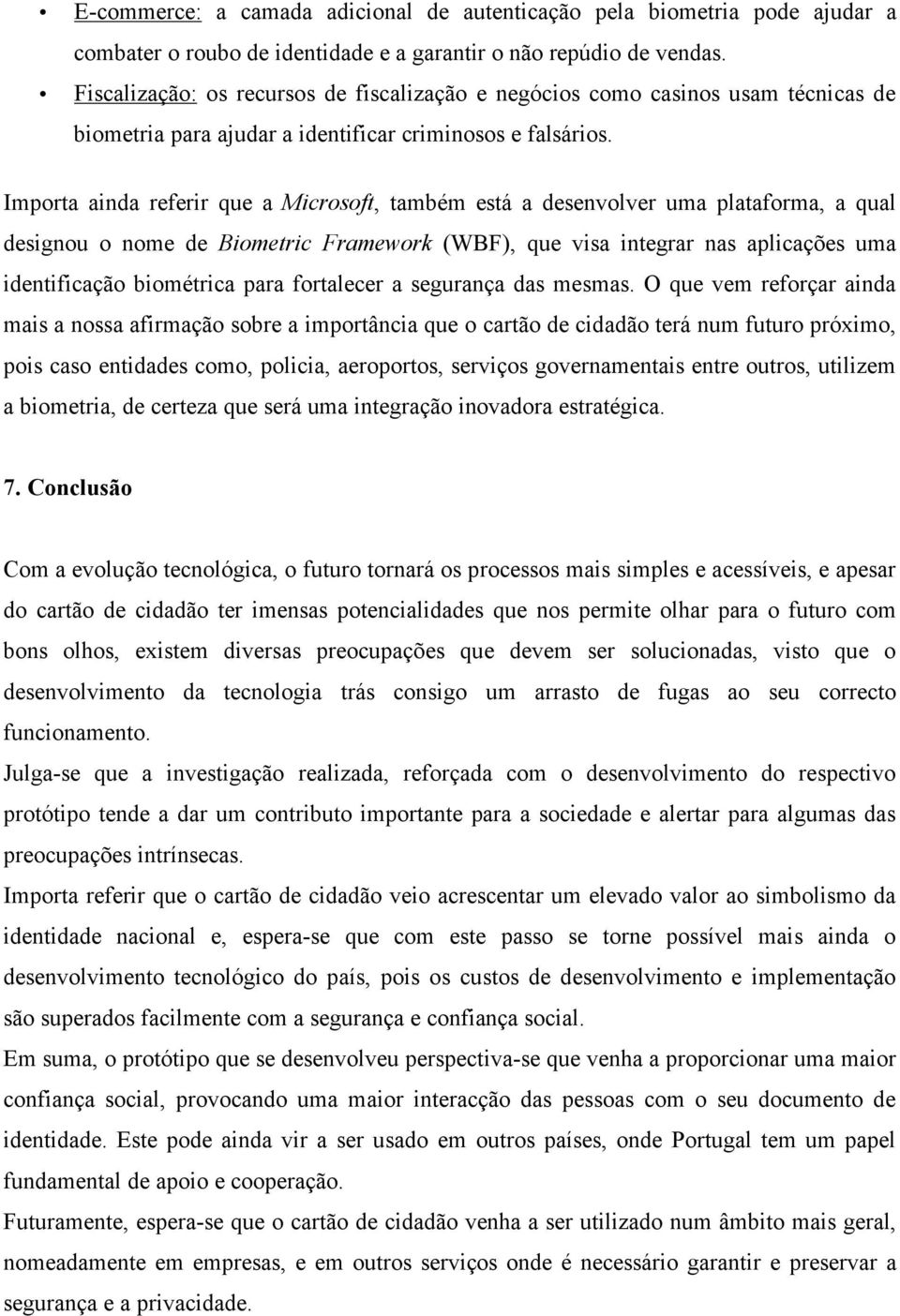 Importa ainda referir que a Microsoft, também está a desenvolver uma plataforma, a qual designou o nome de Biometric Framework (WBF), que visa integrar nas aplicações uma identificação biométrica