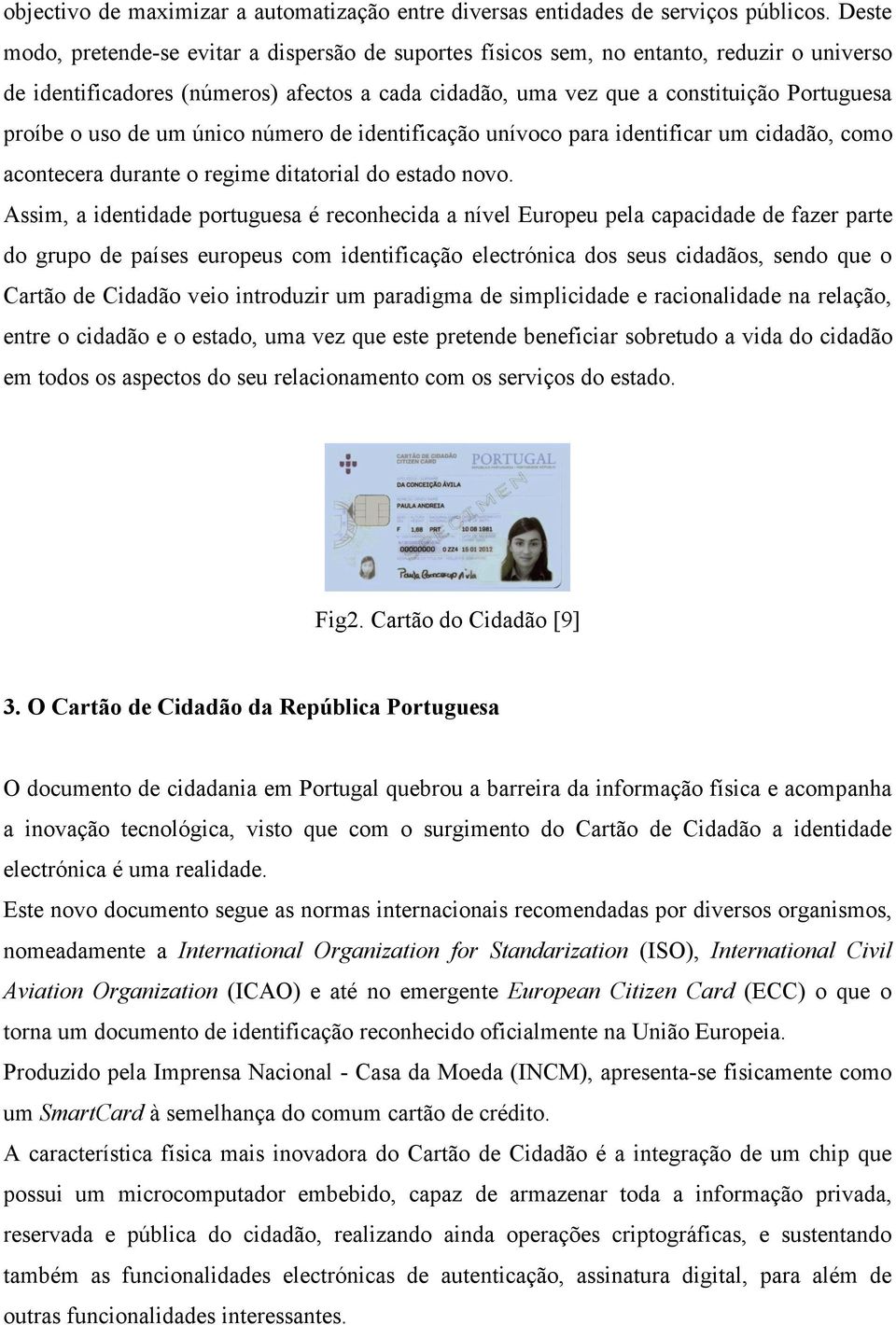 uso de um único número de identificação unívoco para identificar um cidadão, como acontecera durante o regime ditatorial do estado novo.