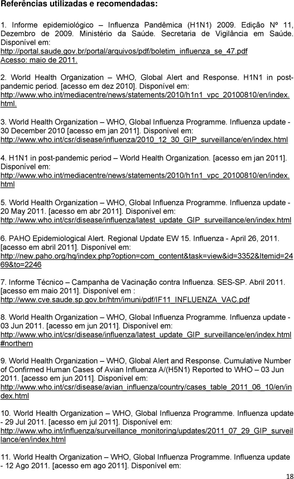 H1N1 in postpandemic period. [acesso em dez 2010]. Disponível em: http://www.who.int/mediacentre/news/statements/2010/h1n1_vpc_20100810/en/index. html. 3.