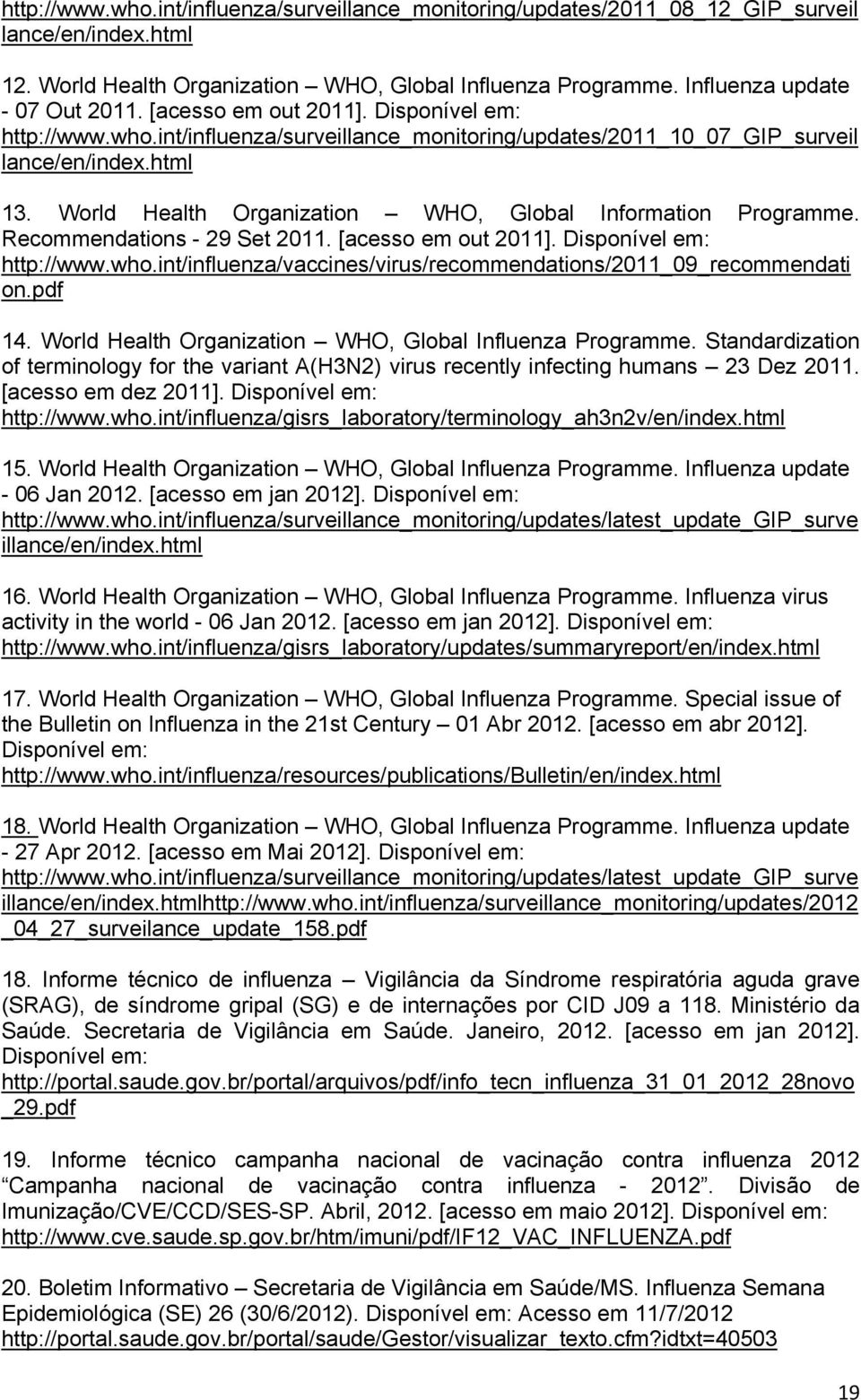 World Health Organization WHO, Global Information Programme. Recommendations - 29 Set 2011. [acesso em out 2011]. Disponível em: http://www.who.